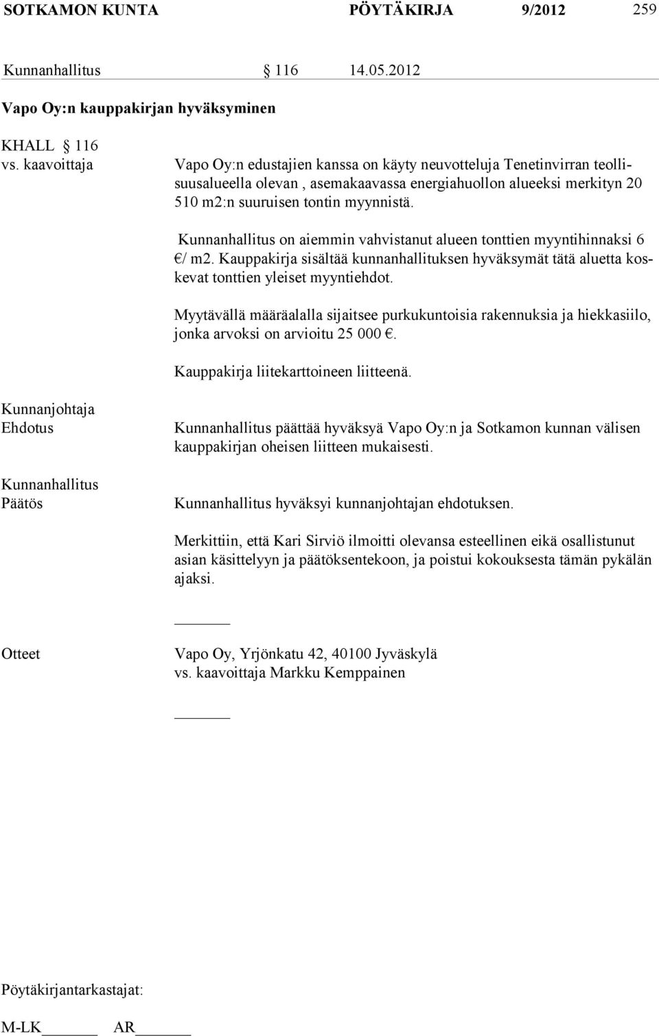 on aiemmin vahvista nut alueen tonttien myyntihinnaksi 6 / m2. Kauppakirja sisältää kunnan hallituksen hyväksymät tätä aluetta koskevat tonttien yleiset myyntiehdot.