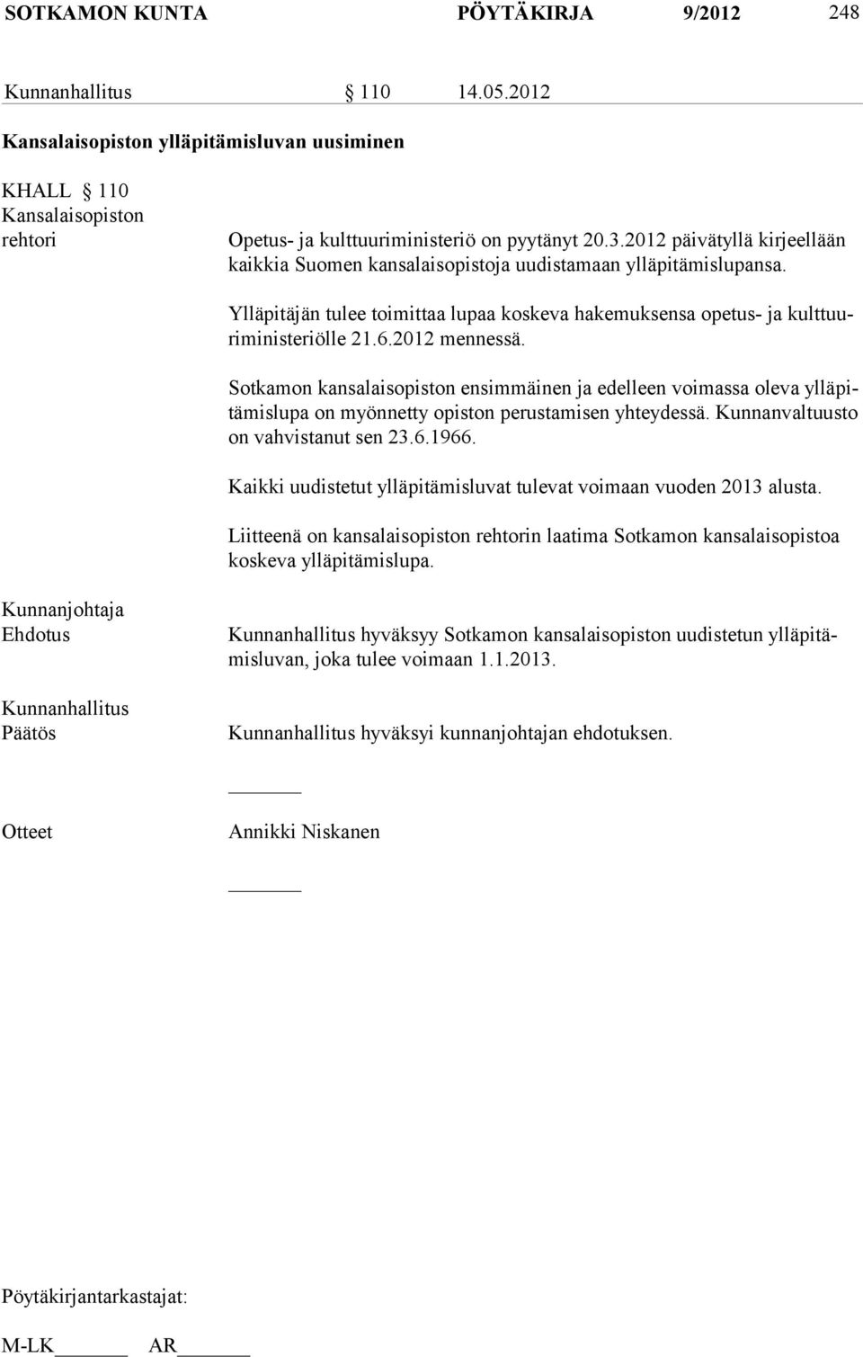 2012 mennessä. Sotkamon kansalaisopiston ensimmäinen ja edelleen voimassa oleva ylläpitämislupa on myönnetty opiston perustamisen yhteydessä. Kunnanvaltuusto on vahvistanut sen 23.6.1966.