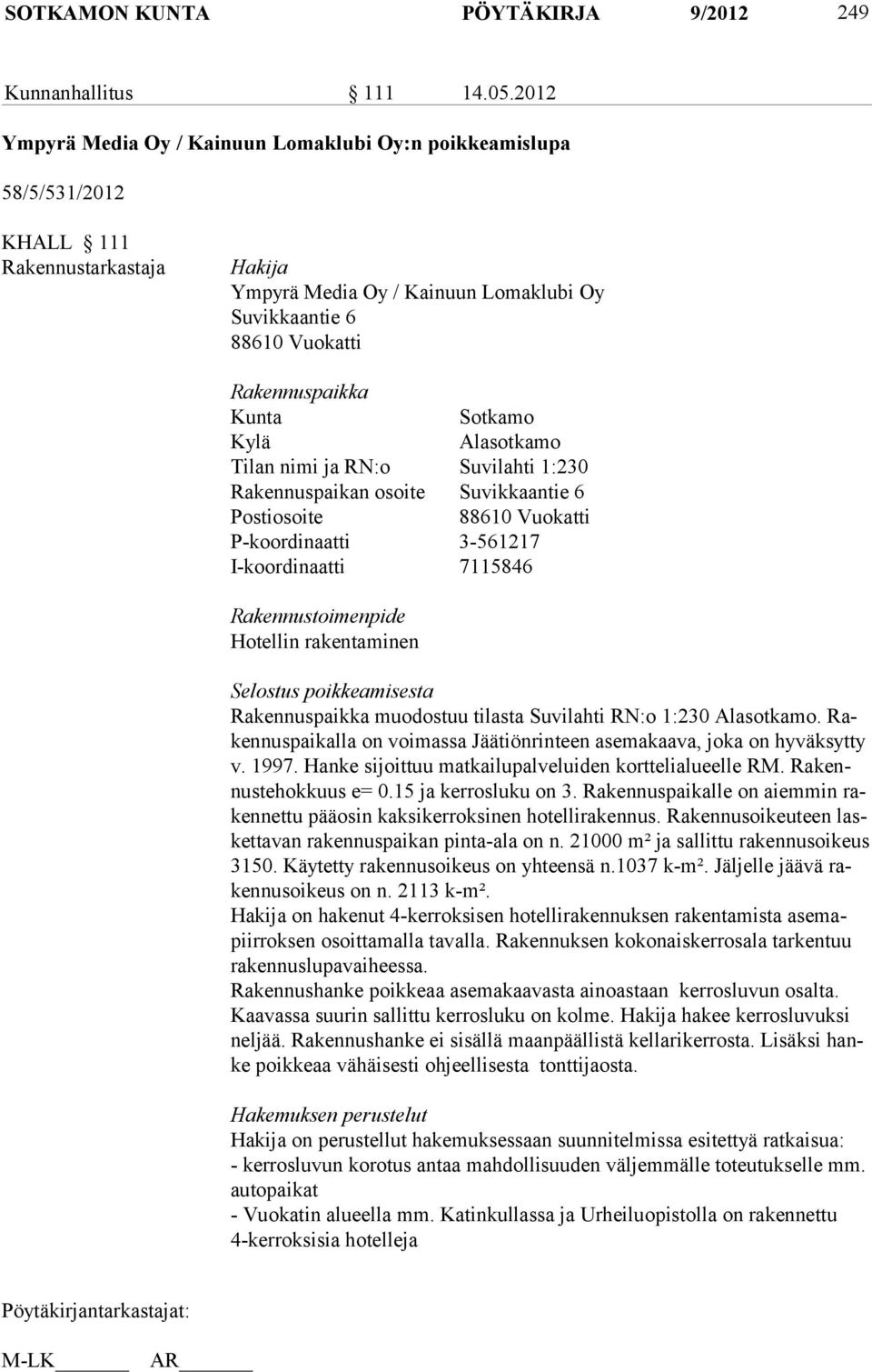 Kunta Sotkamo Kylä Alasotkamo Tilan nimi ja RN:o Suvilahti 1:230 Rakennuspaikan osoite Suvikkaantie 6 Postiosoite 88610 Vuokatti P-koordinaatti 3-561217 I-koordinaatti 7115846 Rakennustoimenpide