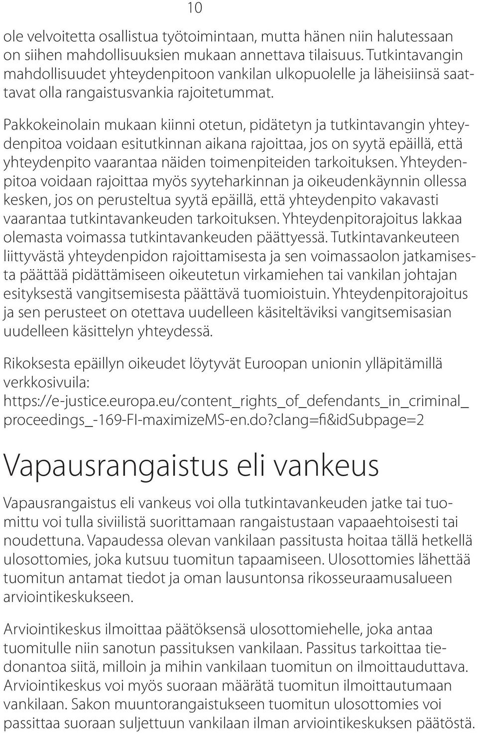 Pakkokeinolain mukaan kiinni otetun, pidätetyn ja tutkintavangin yhteydenpitoa voidaan esitutkinnan aikana rajoittaa, jos on syytä epäillä, että yhteydenpito vaarantaa näiden toimenpiteiden