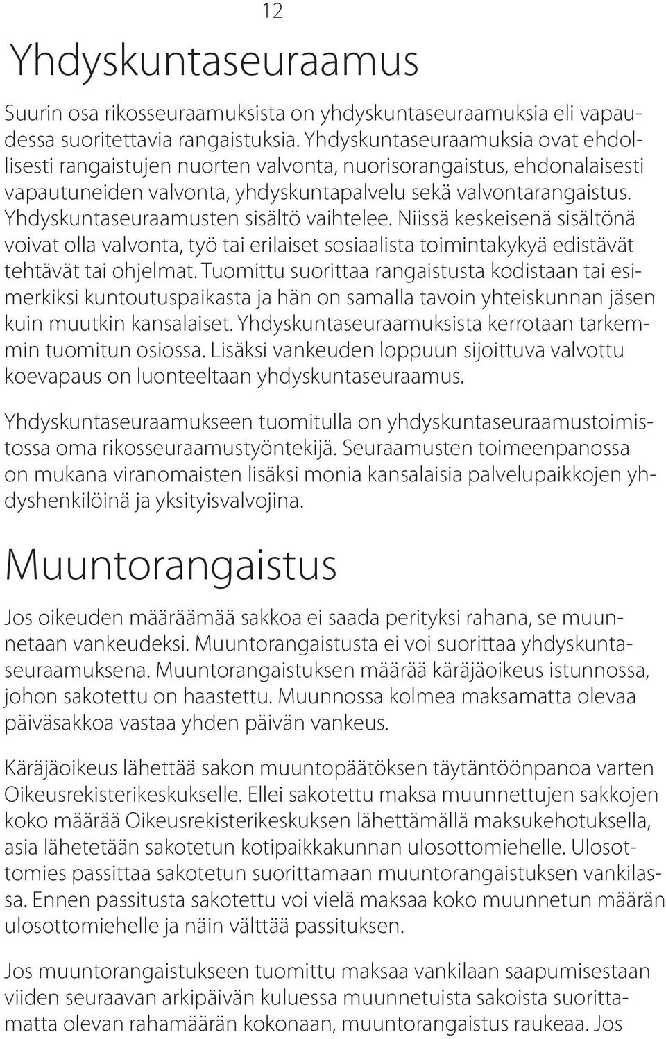 Yhdyskuntaseuraamusten sisältö vaihtelee. Niissä keskeisenä sisältönä voivat olla valvonta, työ tai erilaiset sosiaalista toimintakykyä edistävät tehtävät tai ohjelmat.