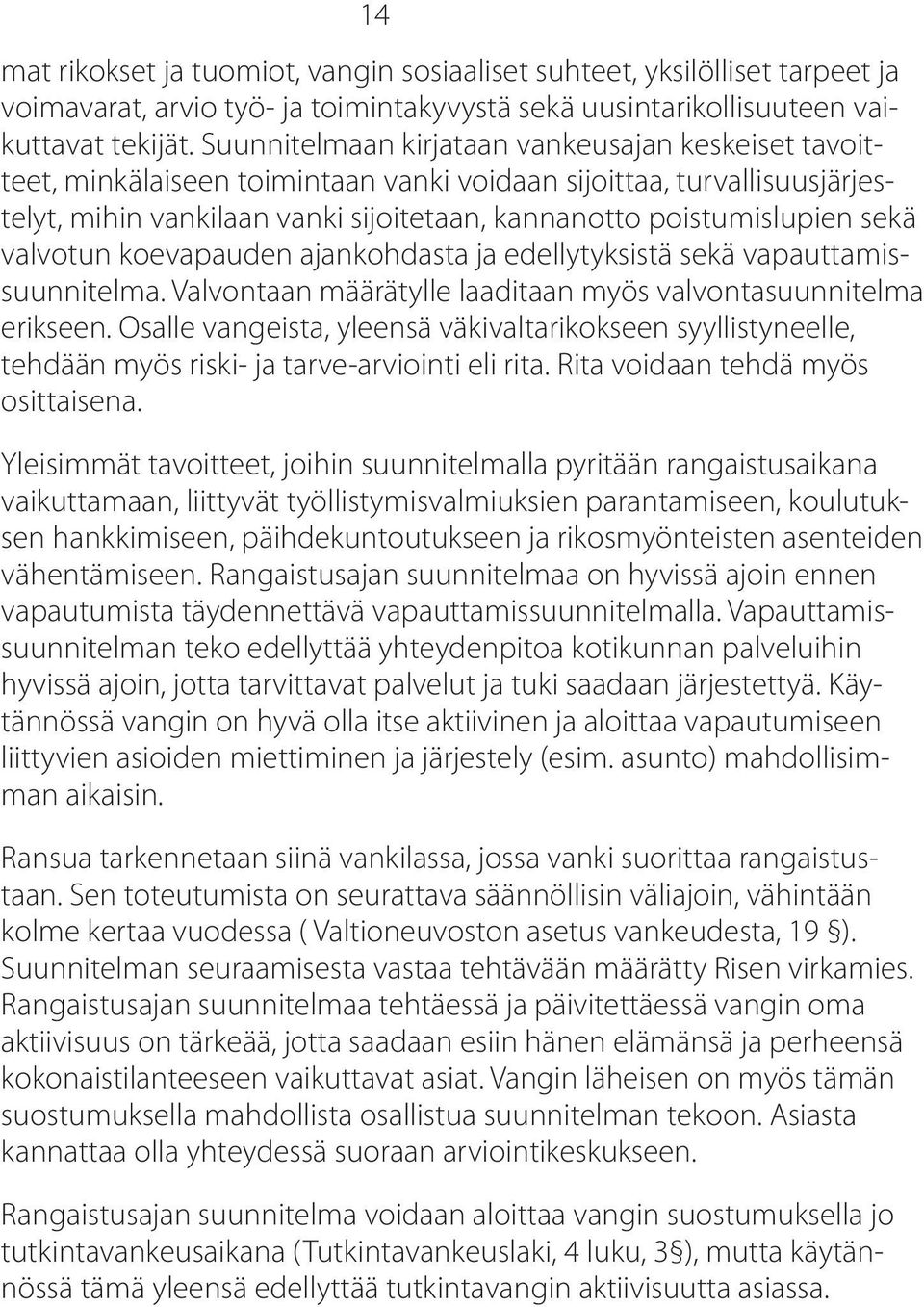 valvotun koevapauden ajankohdasta ja edellytyksistä sekä vapauttamissuunnitelma. Valvontaan määrätylle laaditaan myös valvontasuunnitelma erikseen.