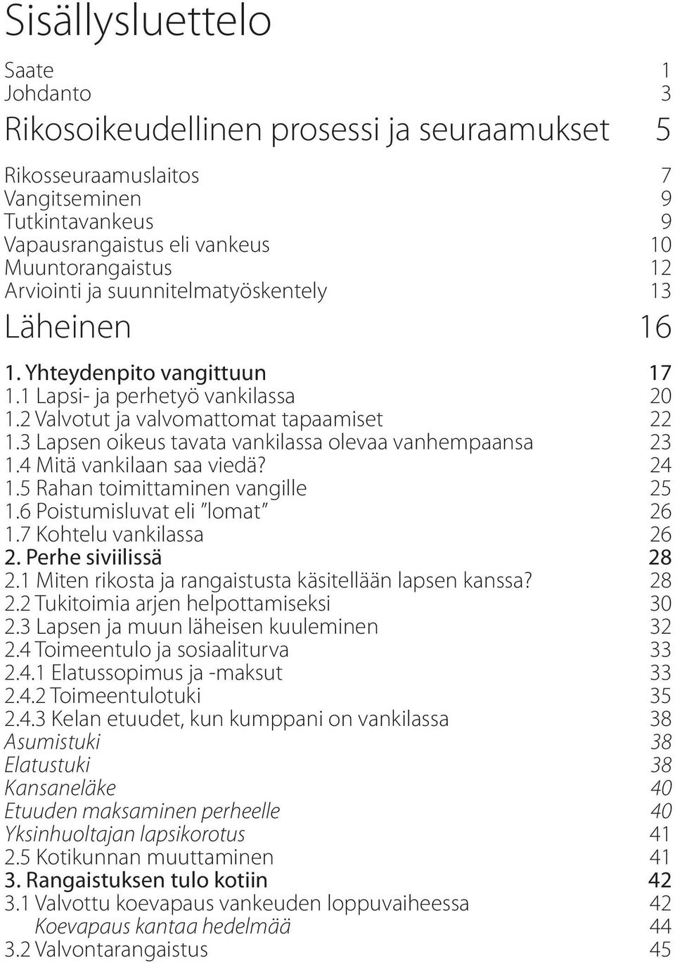 3 Lapsen oikeus tavata vankilassa olevaa vanhempaansa 23 1.4 Mitä vankilaan saa viedä? 24 1.5 Rahan toimittaminen vangille 25 1.6 Poistumisluvat eli lomat 26 1.7 Kohtelu vankilassa 26 2.