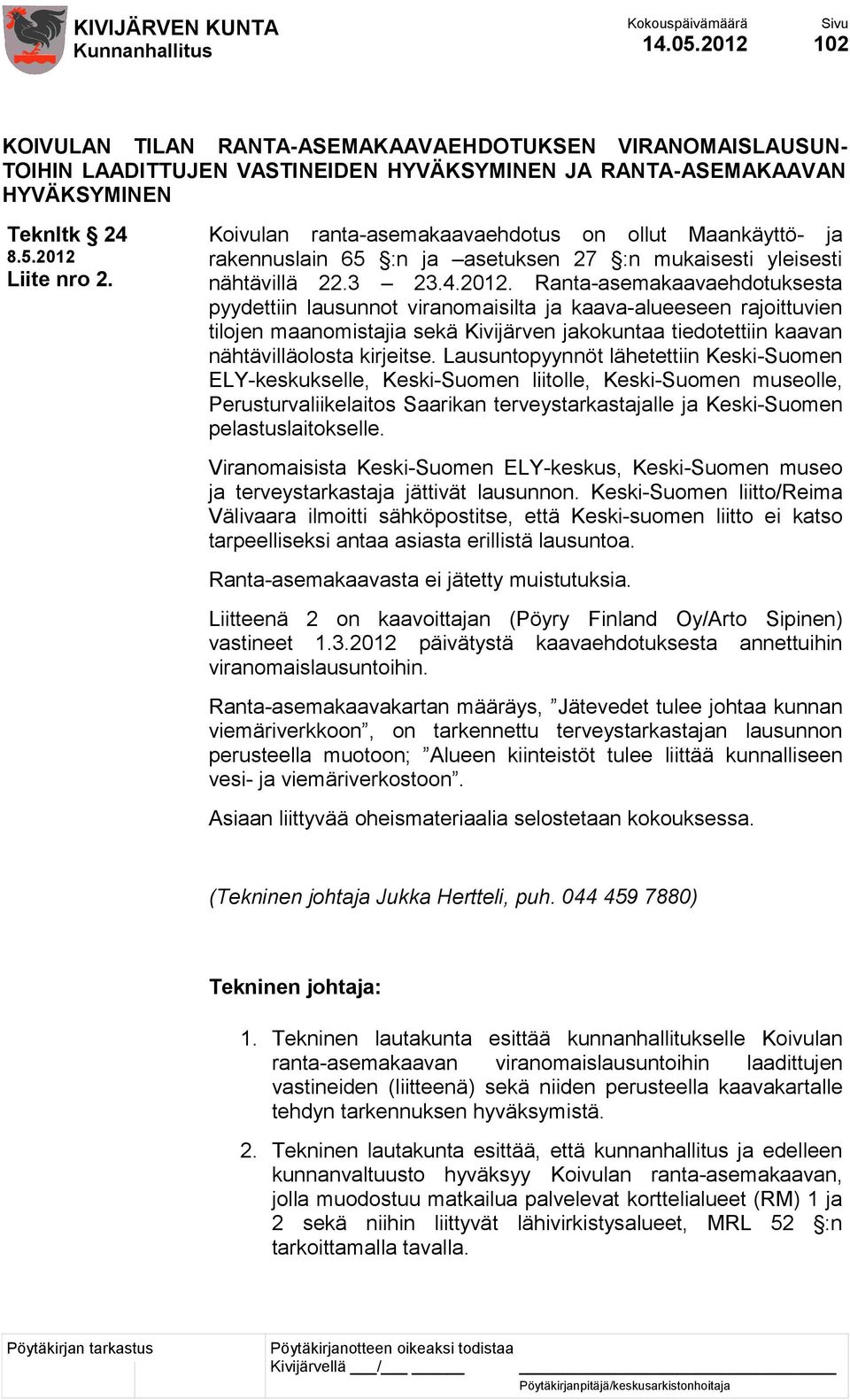 Ranta-asemakaavaehdotuksesta pyydettiin lausunnot viranomaisilta ja kaava-alueeseen rajoittuvien tilojen maanomistajia sekä Kivijärven jakokuntaa tiedotettiin kaavan nähtävilläolosta kirjeitse.