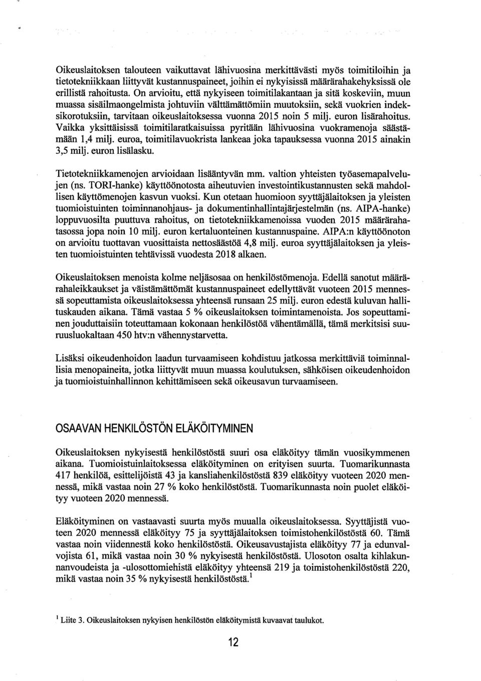 vuonna 2015 noin 5 milj. euron lisärahoitus. Vaikka yksittäisissä toimitilaratkaisuissa pyritään lähivuosina vuokramenoja säästämään 1,4 milj.