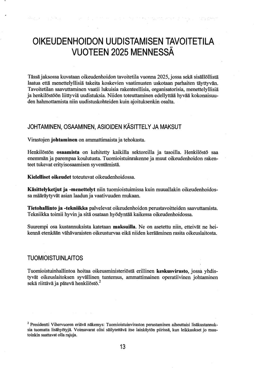 Niiden toteuttaminen edellyttää hyvää kokonaisuuden hahmottamista niin uudistuskohteiden kuin ajoituksenkin osalta.