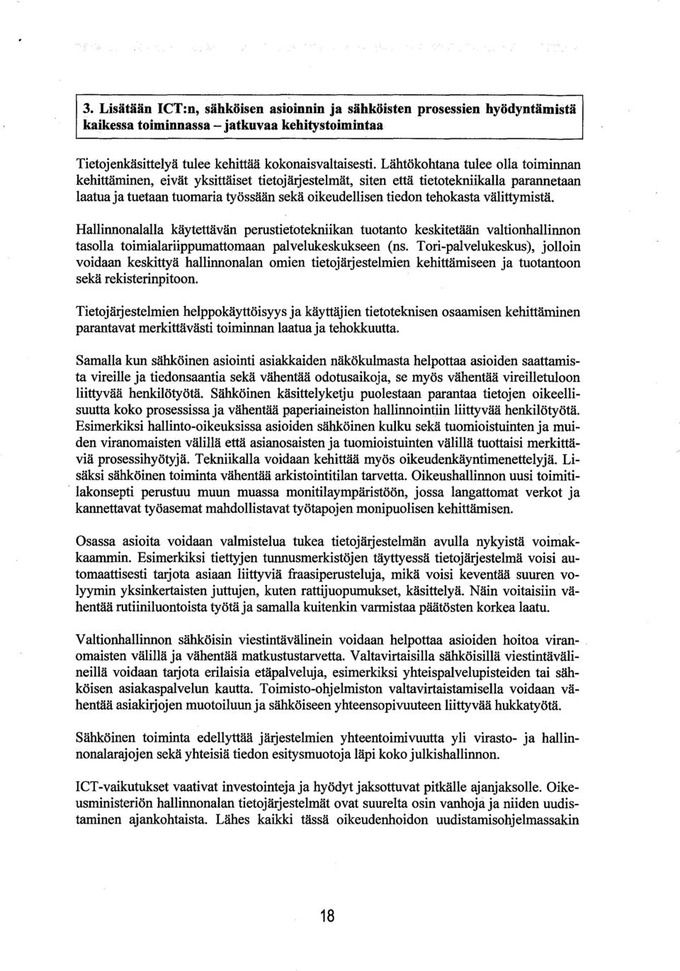 välittymistä. Hallinnonalalla käytettävän perustietotekniikan tuotanto keskitetään valtionhallinnon tasolla toimialariippumattomaan palvelukeskukseen (ns.