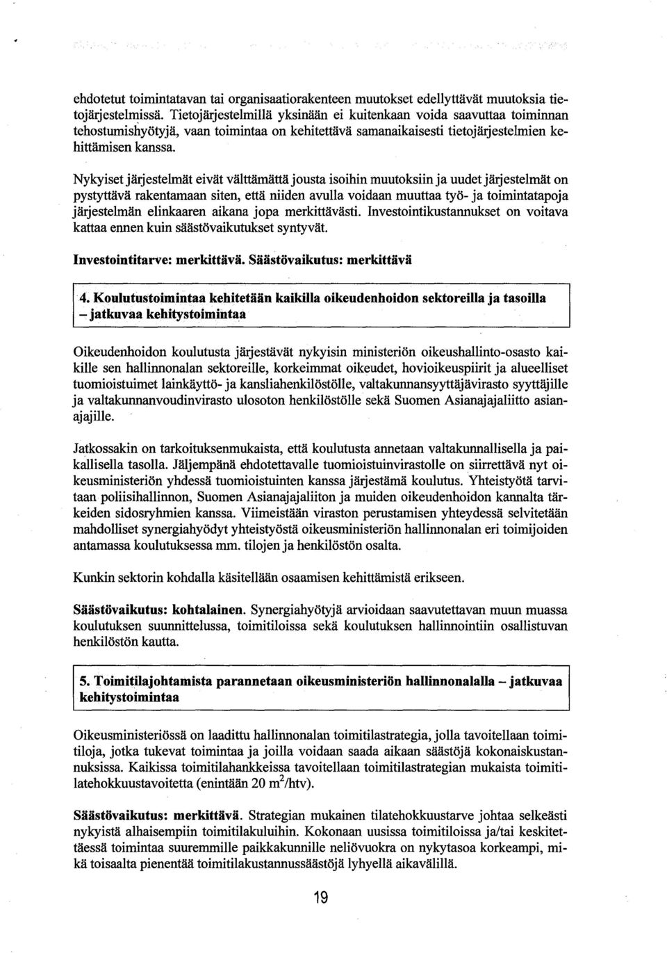 Nykyiset järjestelmät eivät välttämättä jousta isoihin muutoksiin ja uudet järjestelmät on pystyttävä rakentamaan siten, että niiden avulla voidaan muuttaa työ- ja toimintatapoja järjestelmän