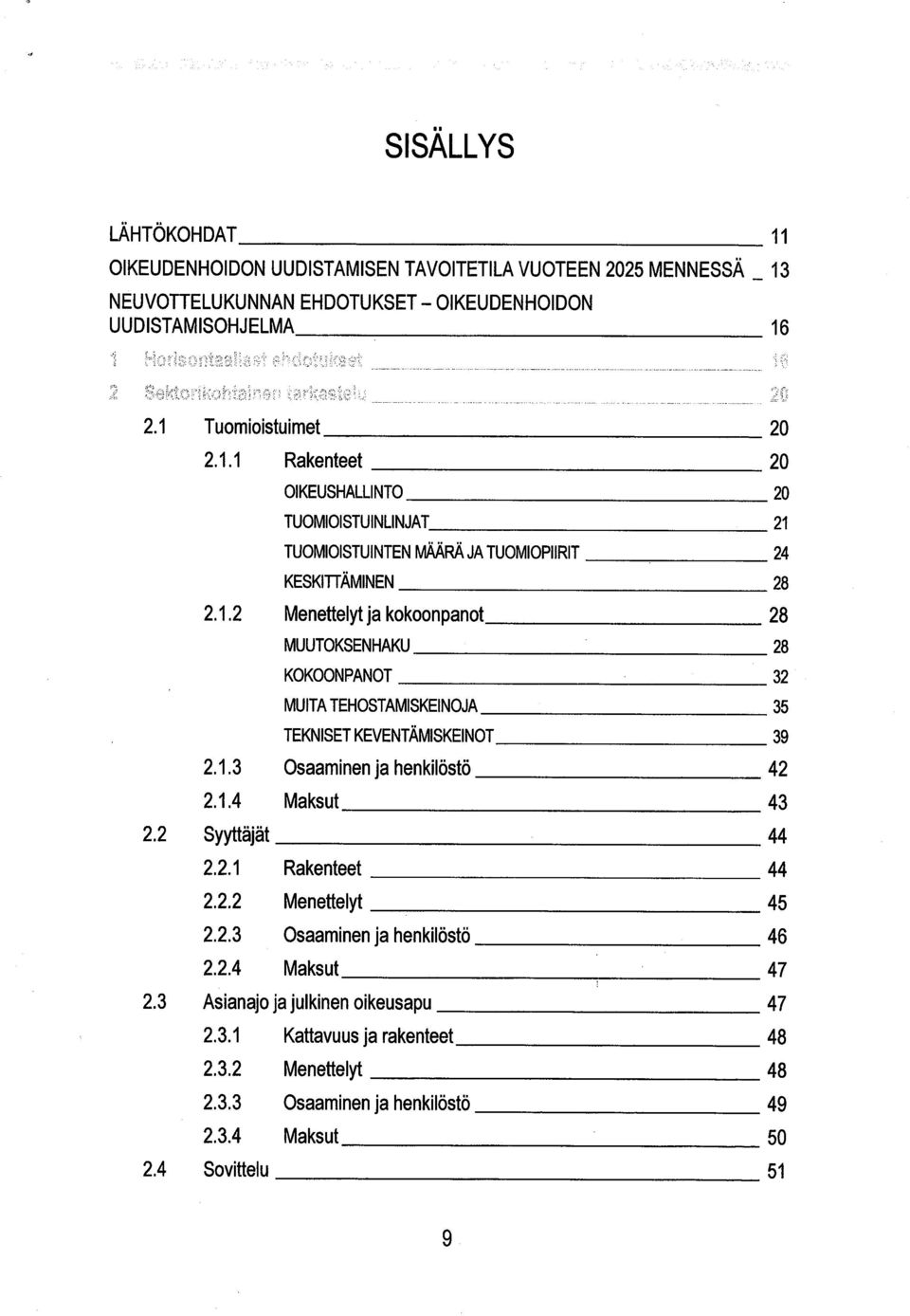 2 Syyttäjät 44 2.2.1 Rakenteet 44 2.2.2 Menettelyt 45 2.2.3 Osaaminen ja henkilöstö 46 2.2.4 Maksut 47 2.3 Asianajo ja julkinen oikeusapu 47 2.3.1 Kattavuus ja rakenteet 48 2.3.2 Menettelyt 48 2.