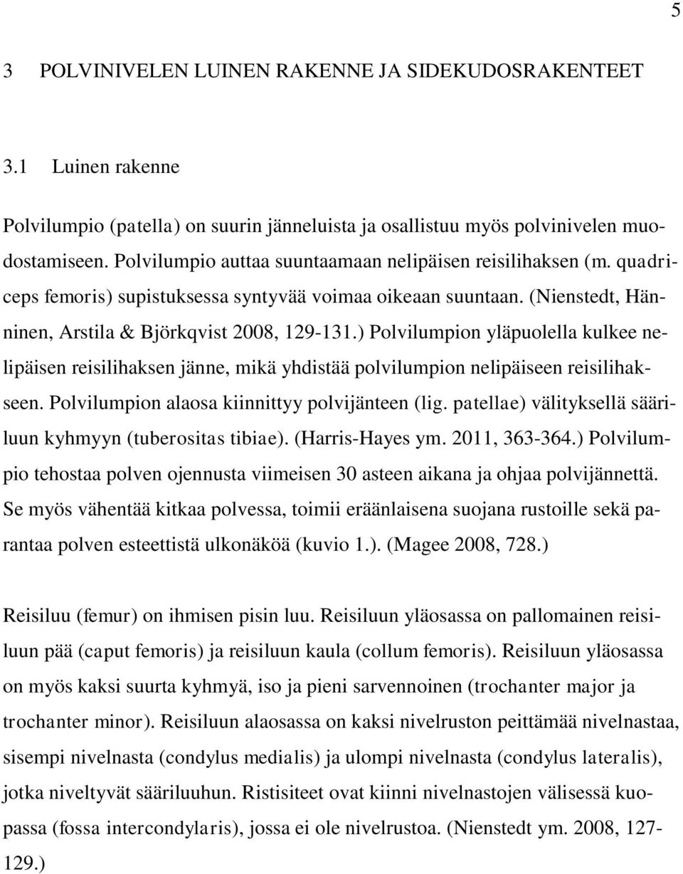 ) Polvilumpion yläpuolella kulkee nelipäisen reisilihaksen jänne, mikä yhdistää polvilumpion nelipäiseen reisilihakseen. Polvilumpion alaosa kiinnittyy polvijänteen (lig.