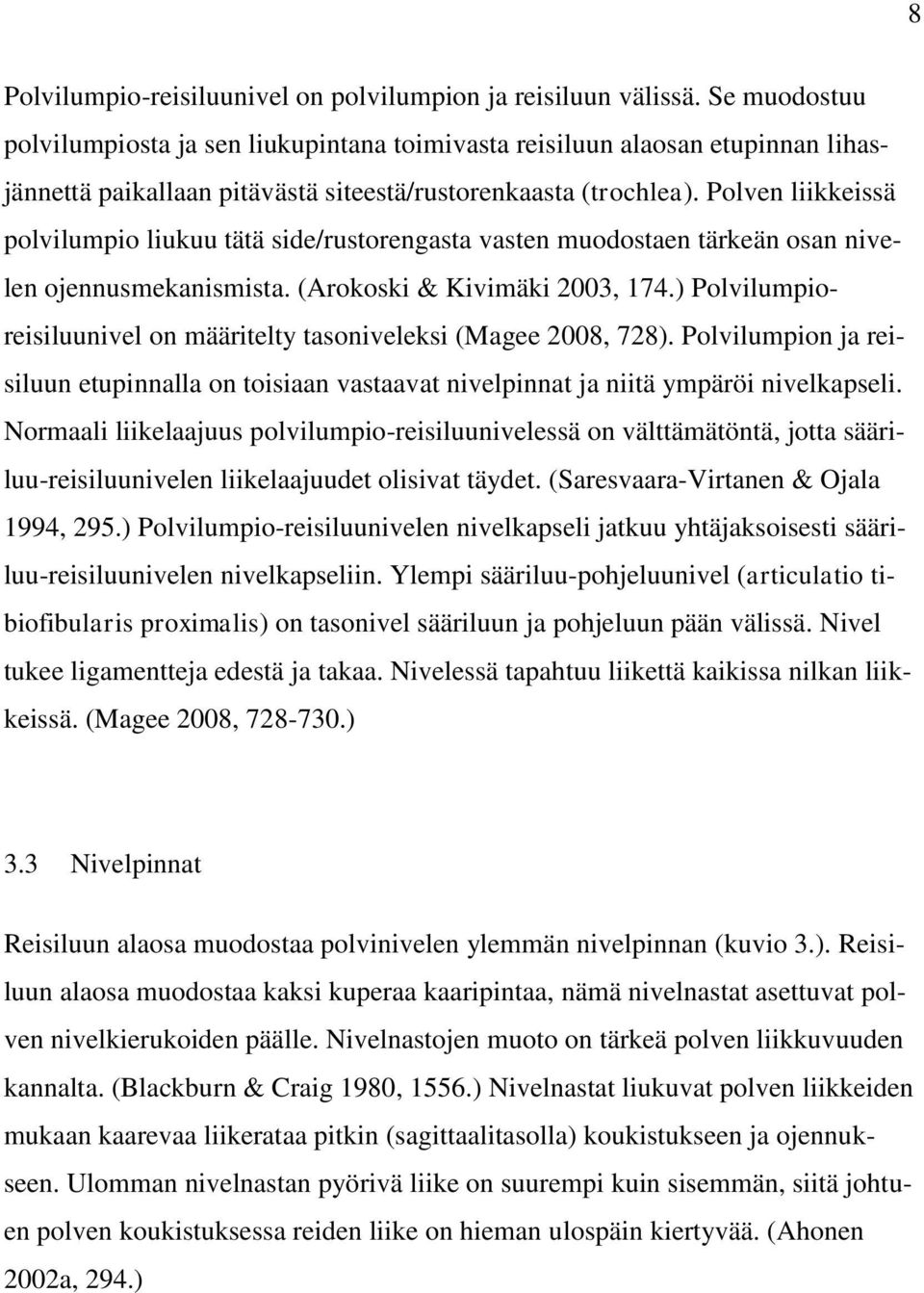 Polven liikkeissä polvilumpio liukuu tätä side/rustorengasta vasten muodostaen tärkeän osan nivelen ojennusmekanismista. (Arokoski & Kivimäki 2003, 174.