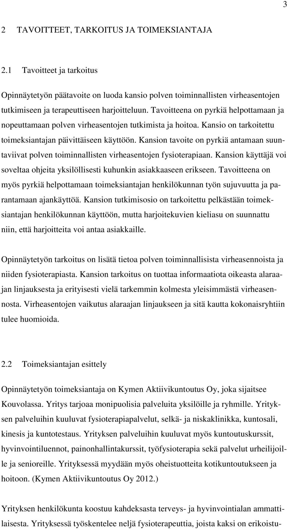 Kansion tavoite on pyrkiä antamaan suuntaviivat polven toiminnallisten virheasentojen fysioterapiaan. Kansion käyttäjä voi soveltaa ohjeita yksilöllisesti kuhunkin asiakkaaseen erikseen.