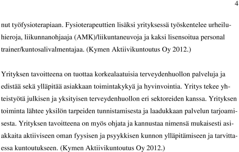 Yritys tekee yhteistyötä julkisen ja yksityisen terveydenhuollon eri sektoreiden kanssa. Yrityksen toiminta lähtee yksilön tarpeiden tunnistamisesta ja laadukkaan palvelun tarjoamisesta.