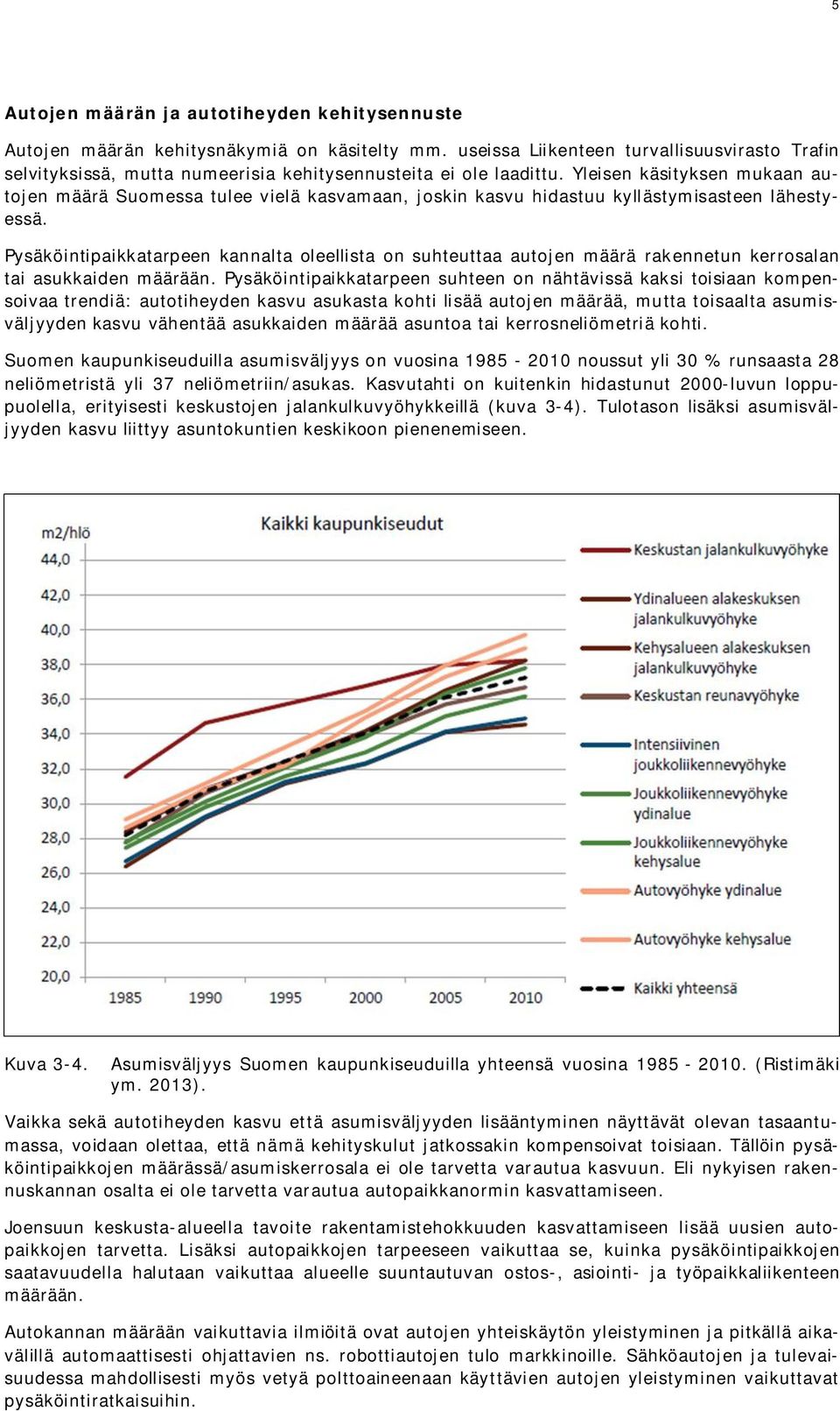 Yleisen käsityksen mukaan autojen määrä Suomessa tulee vielä kasvamaan, joskin kasvu hidastuu kyllästymisasteen lähestyessä.