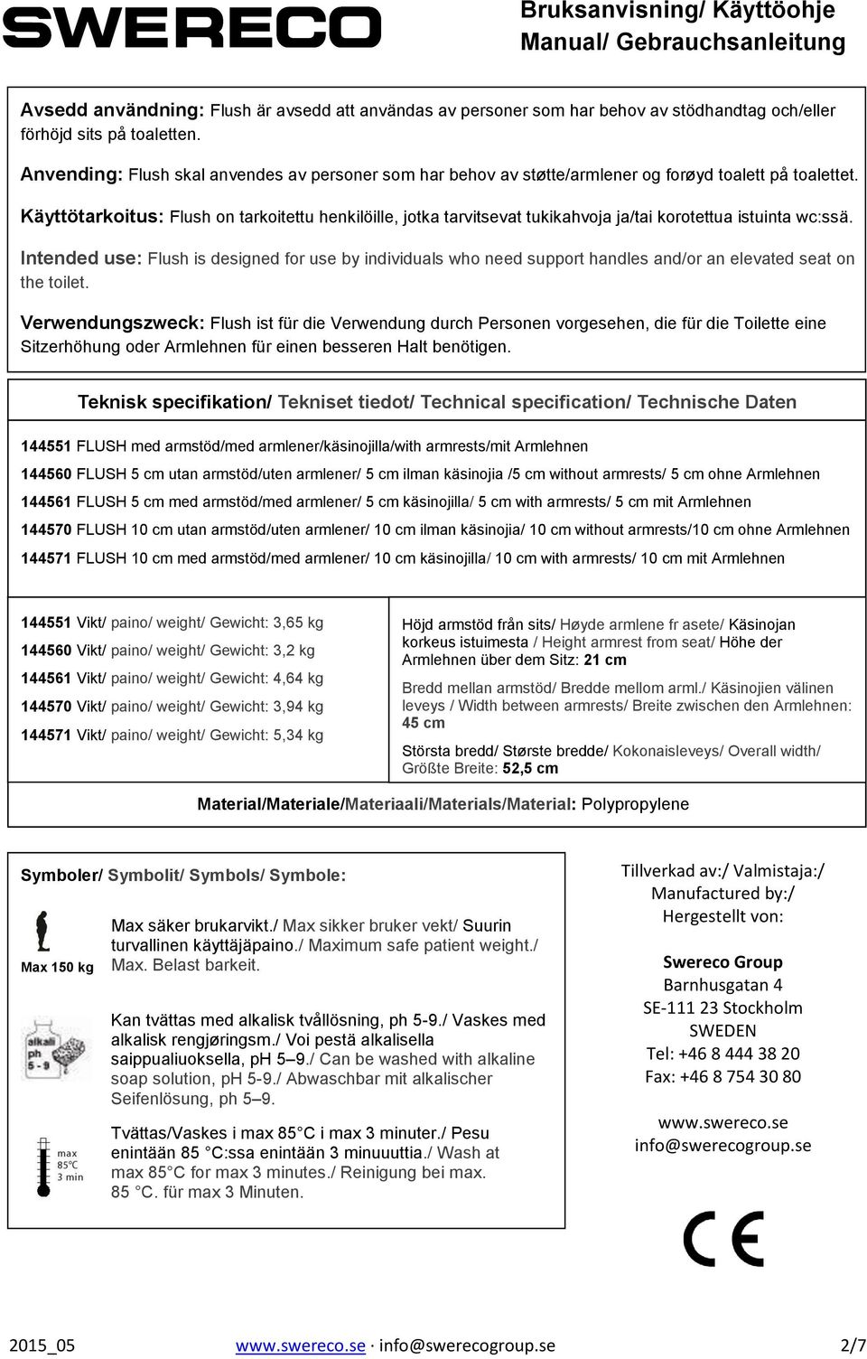 Käyttötarkoitus: Flush on tarkoitettu henkilöille, jotka tarvitsevat tukikahvoja ja/tai korotettua istuinta wc:ssä.