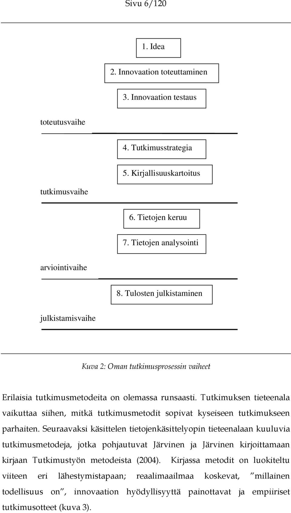 Tutkimuksen tieteenala vaikuttaa siihen, mitkä tutkimusmetodit sopivat kyseiseen tutkimukseen parhaiten.