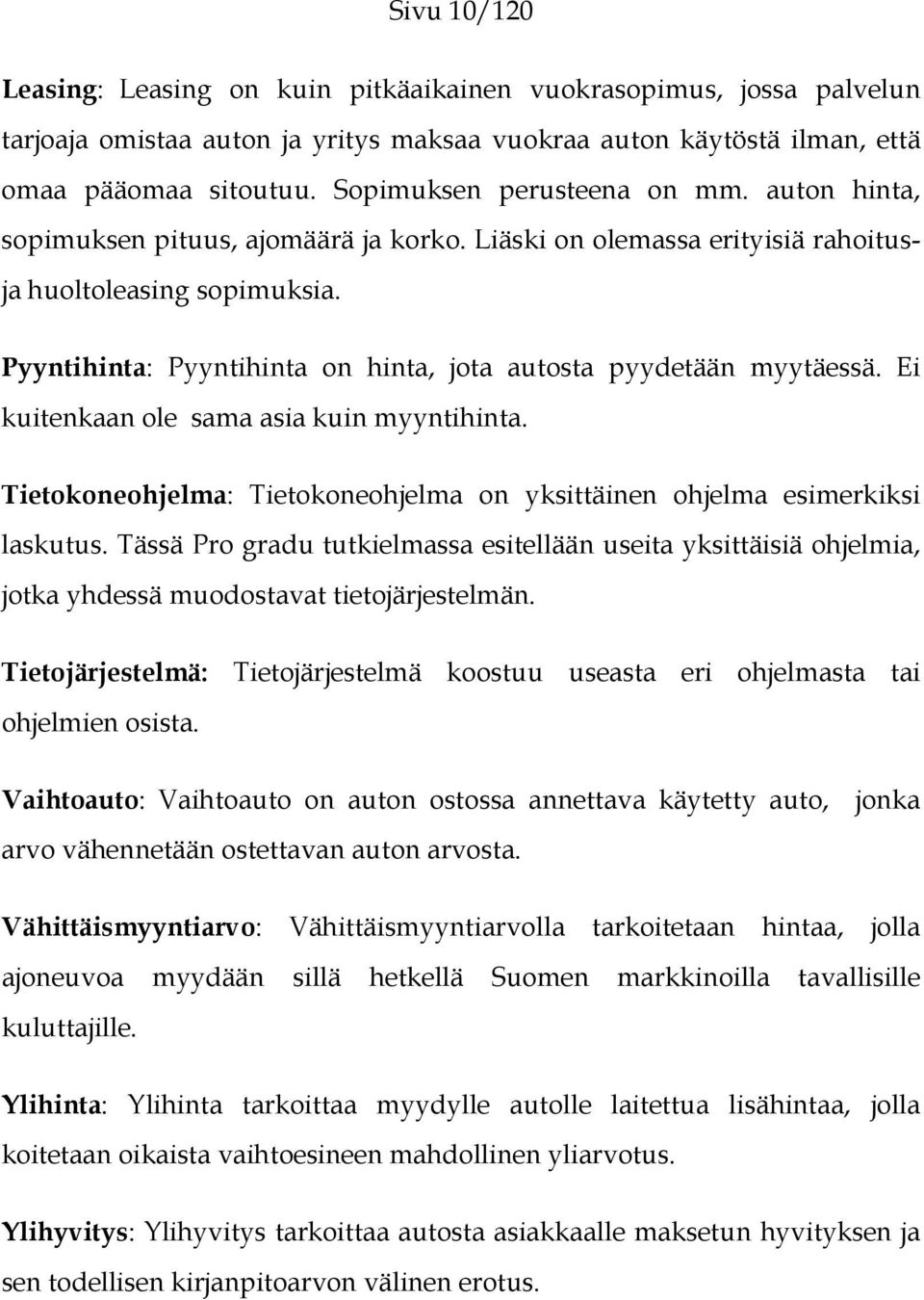 Pyyntihinta: Pyyntihinta on hinta, jota autosta pyydetään myytäessä. Ei kuitenkaan ole sama asia kuin myyntihinta. Tietokoneohjelma: Tietokoneohjelma on yksittäinen ohjelma esimerkiksi laskutus.