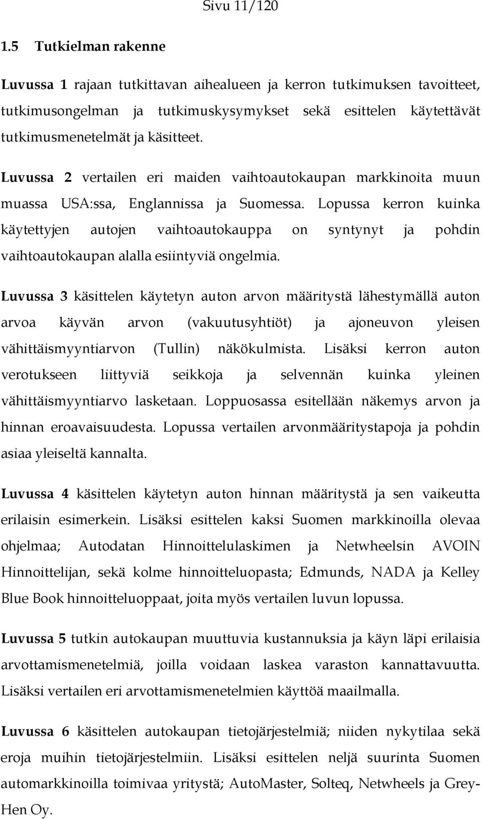 Luvussa 2 vertailen eri maiden vaihtoautokaupan markkinoita muun muassa USA:ssa, Englannissa ja Suomessa.