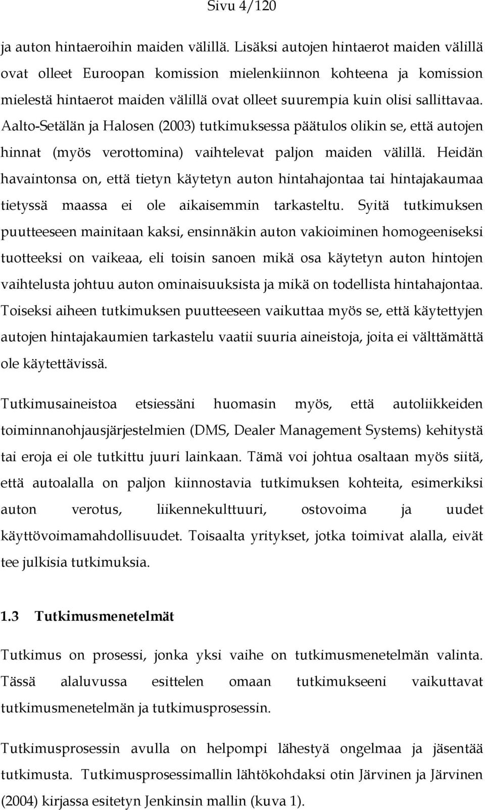 Aalto-Setälän ja Halosen (2003) tutkimuksessa päätulos olikin se, että autojen hinnat (myös verottomina) vaihtelevat paljon maiden välillä.