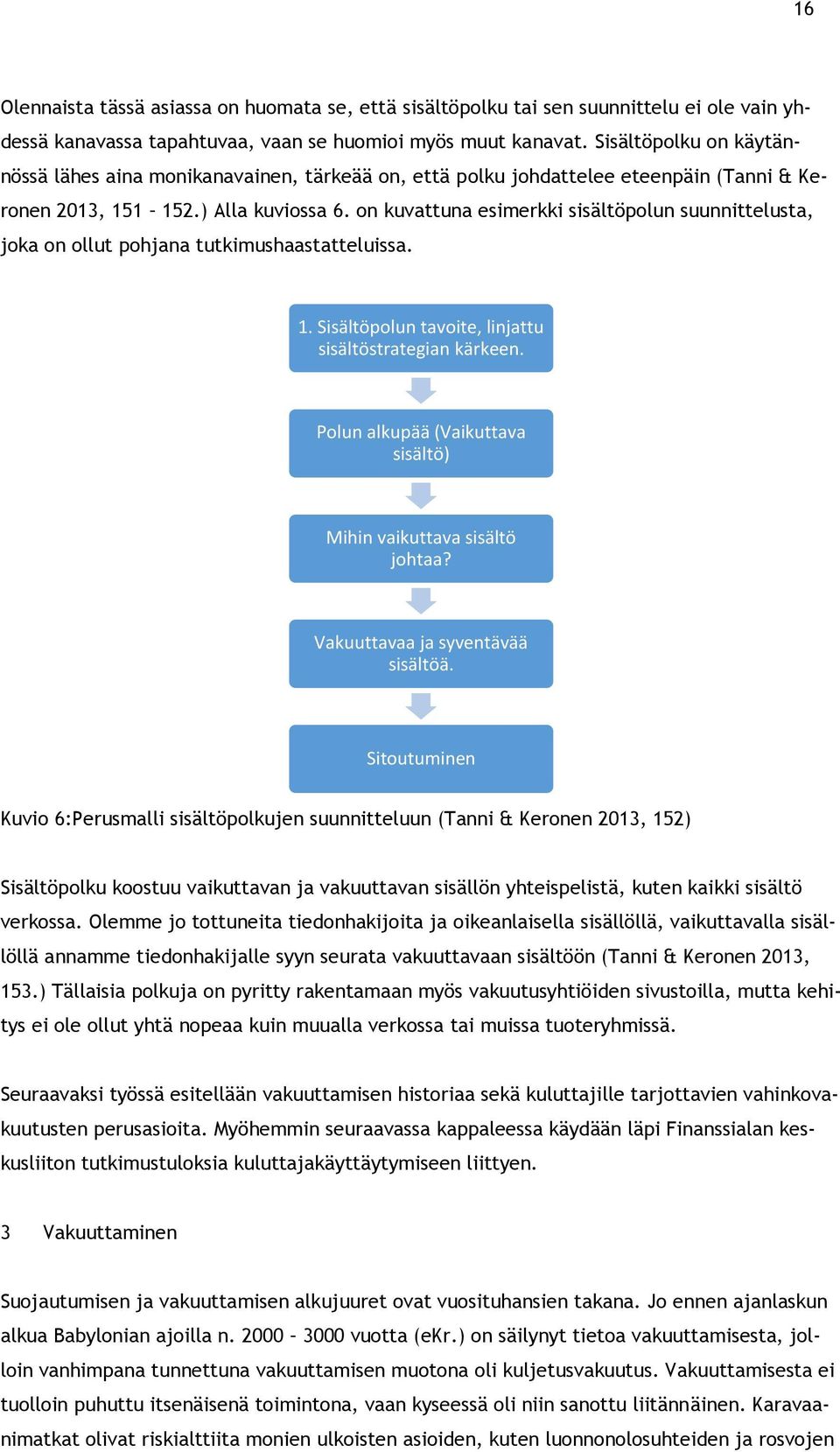 on kuvattuna esimerkki sisältöpolun suunnittelusta, joka on ollut pohjana tutkimushaastatteluissa. 1. Sisältöpolun tavoite, linjattu sisältöstrategian kärkeen.