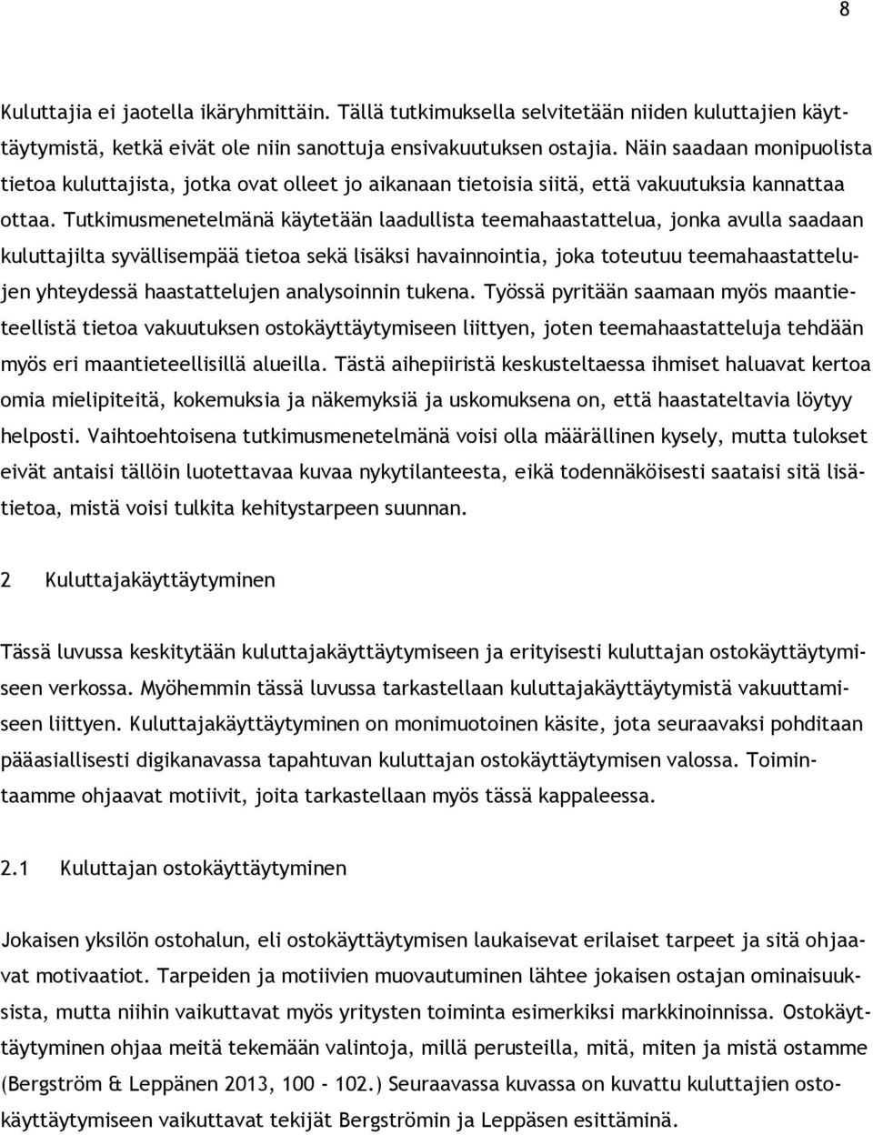 Tutkimusmenetelmänä käytetään laadullista teemahaastattelua, jonka avulla saadaan kuluttajilta syvällisempää tietoa sekä lisäksi havainnointia, joka toteutuu teemahaastattelujen yhteydessä