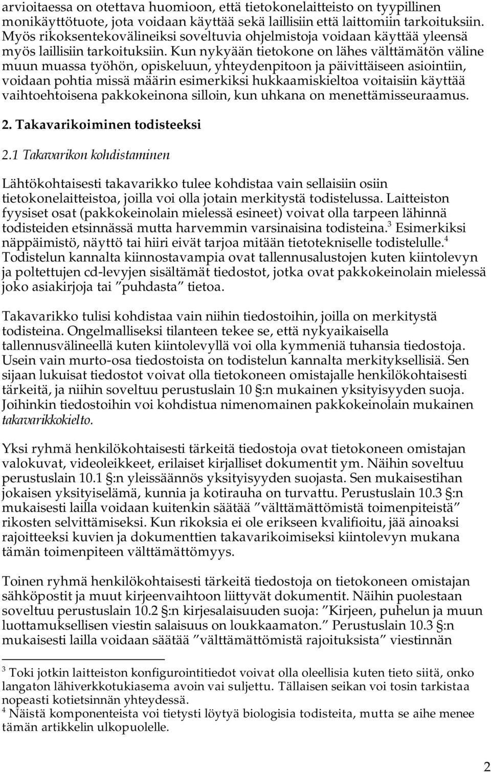 Kun nykyään tietokone on lähes välttämätön väline muun muassa työhön, opiskeluun, yhteydenpitoon ja päivittäiseen asiointiin, voidaan pohtia missä määrin esimerkiksi hukkaamiskieltoa voitaisiin