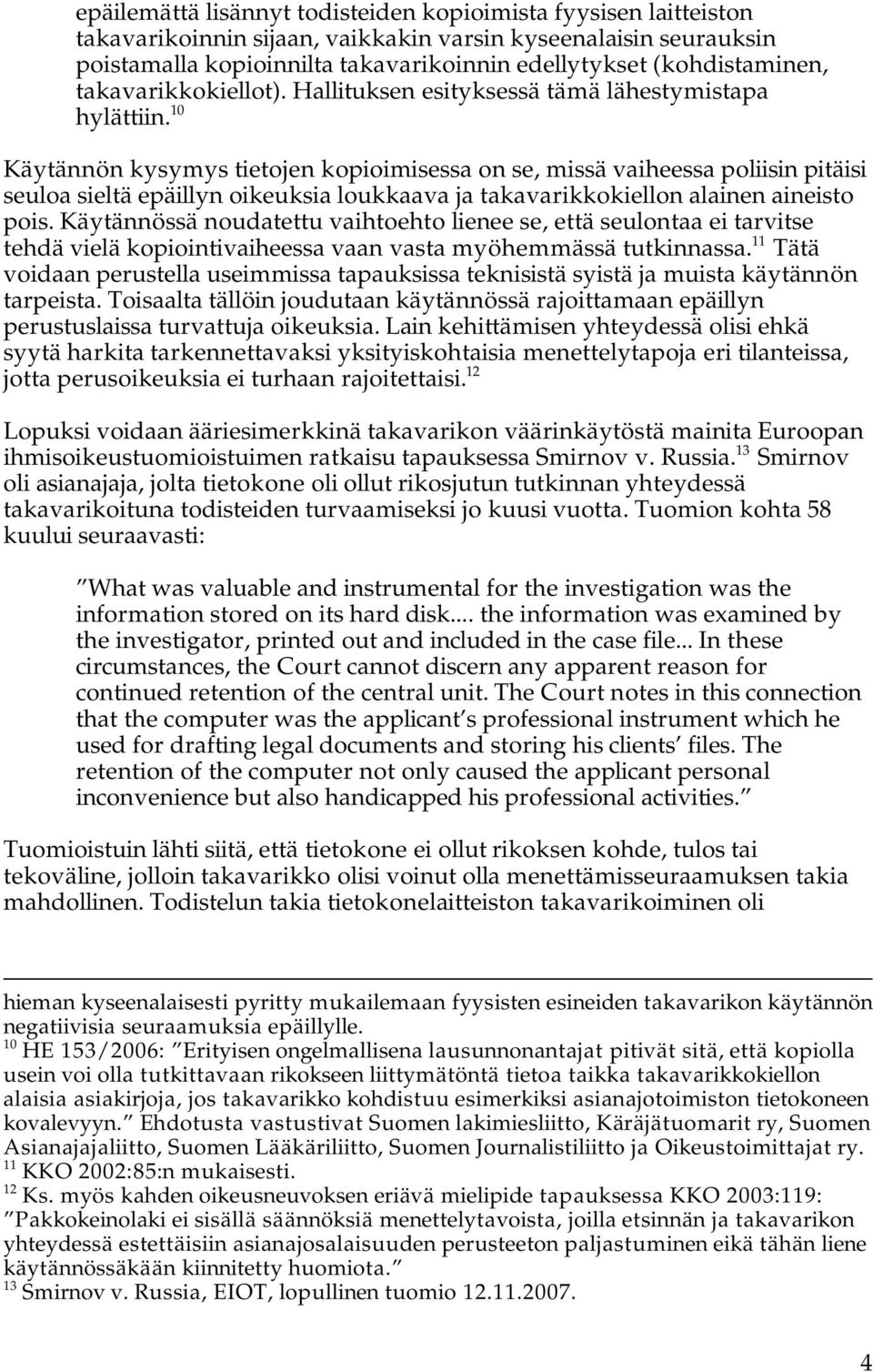 10 Käytännön kysymys tietojen kopioimisessa on se, missä vaiheessa poliisin pitäisi seuloa sieltä epäillyn oikeuksia loukkaava ja takavarikkokiellon alainen aineisto pois.