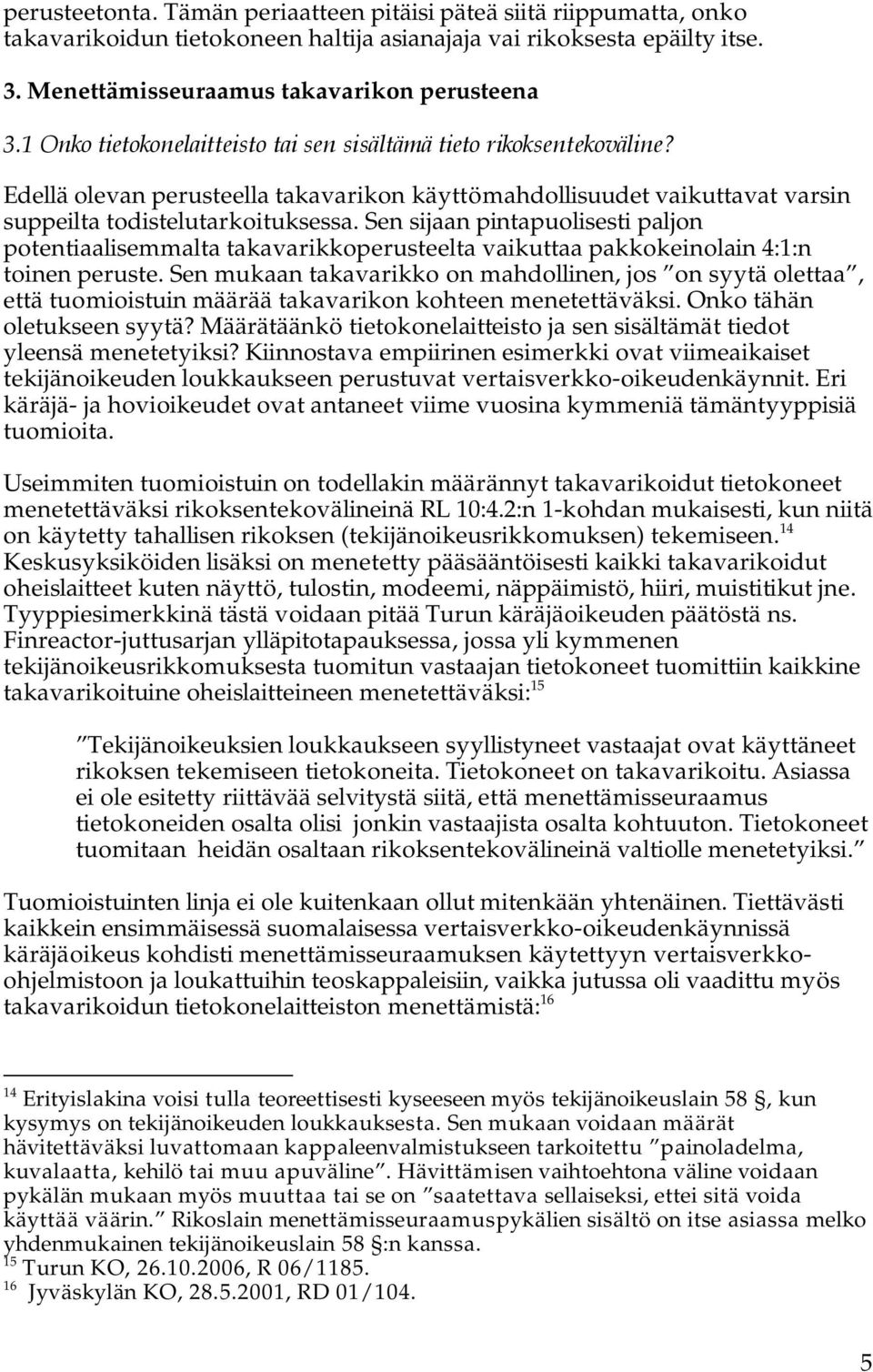 Sen sijaan pintapuolisesti paljon potentiaalisemmalta takavarikkoperusteelta vaikuttaa pakkokeinolain 4:1:n toinen peruste.