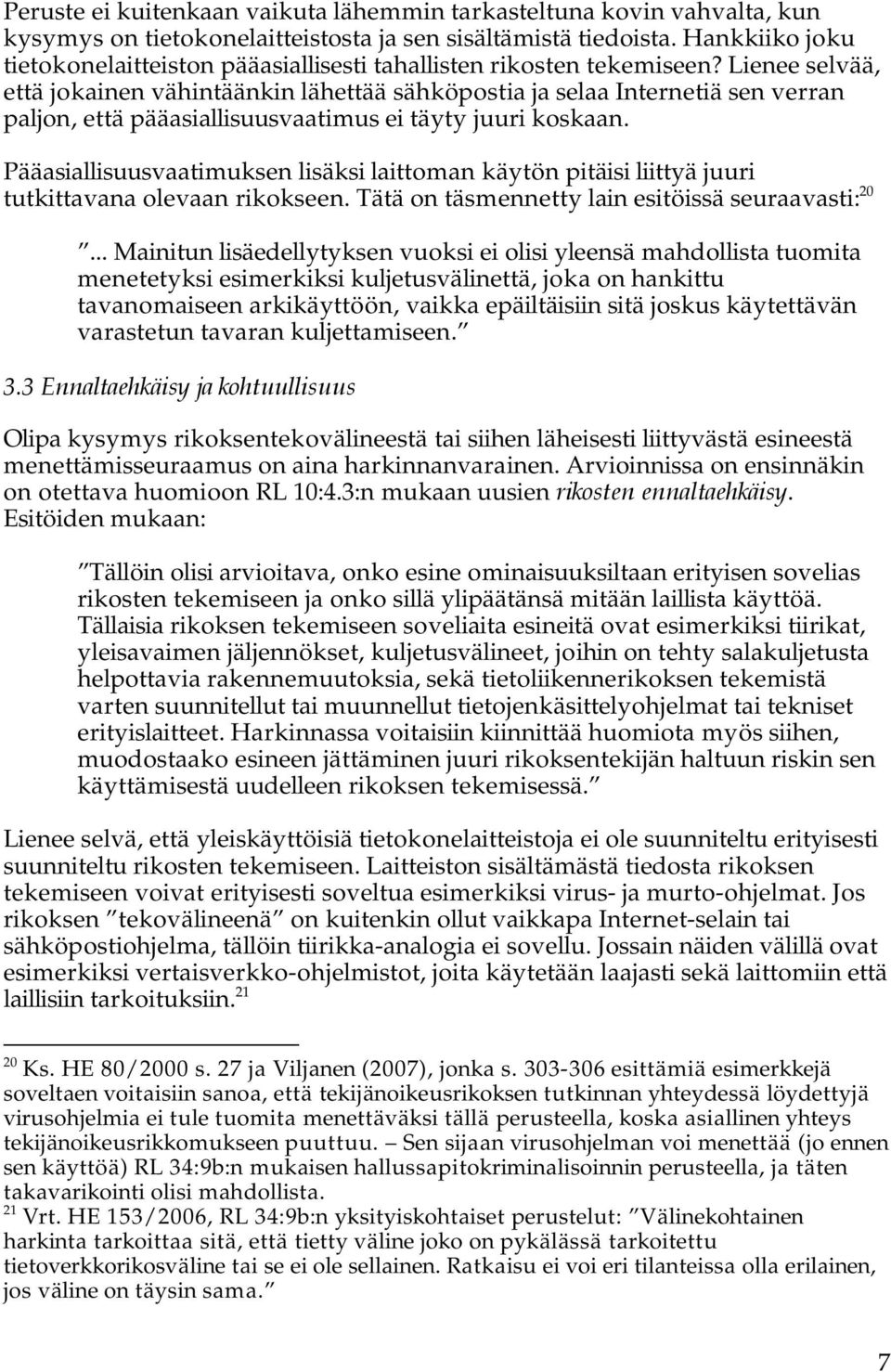 Lienee selvää, että jokainen vähintäänkin lähettää sähköpostia ja selaa Internetiä sen verran paljon, että pääasiallisuusvaatimus ei täyty juuri koskaan.