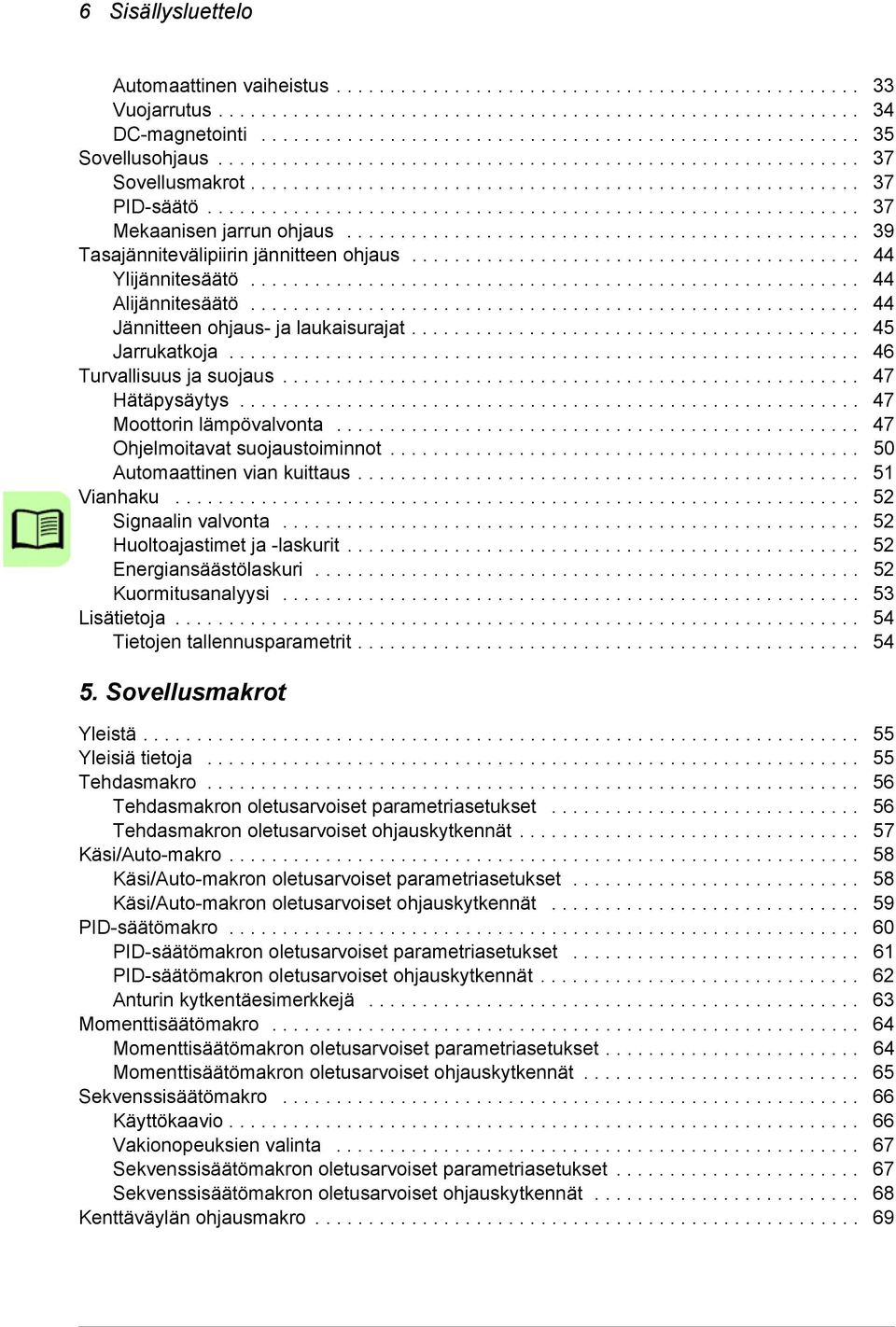 ............................................................ 37 Mekaanisen jarrun ohjaus................................................ 39 Tasajännitevälipiirin jännitteen ohjaus.......................................... 44 Ylijännitesäätö.