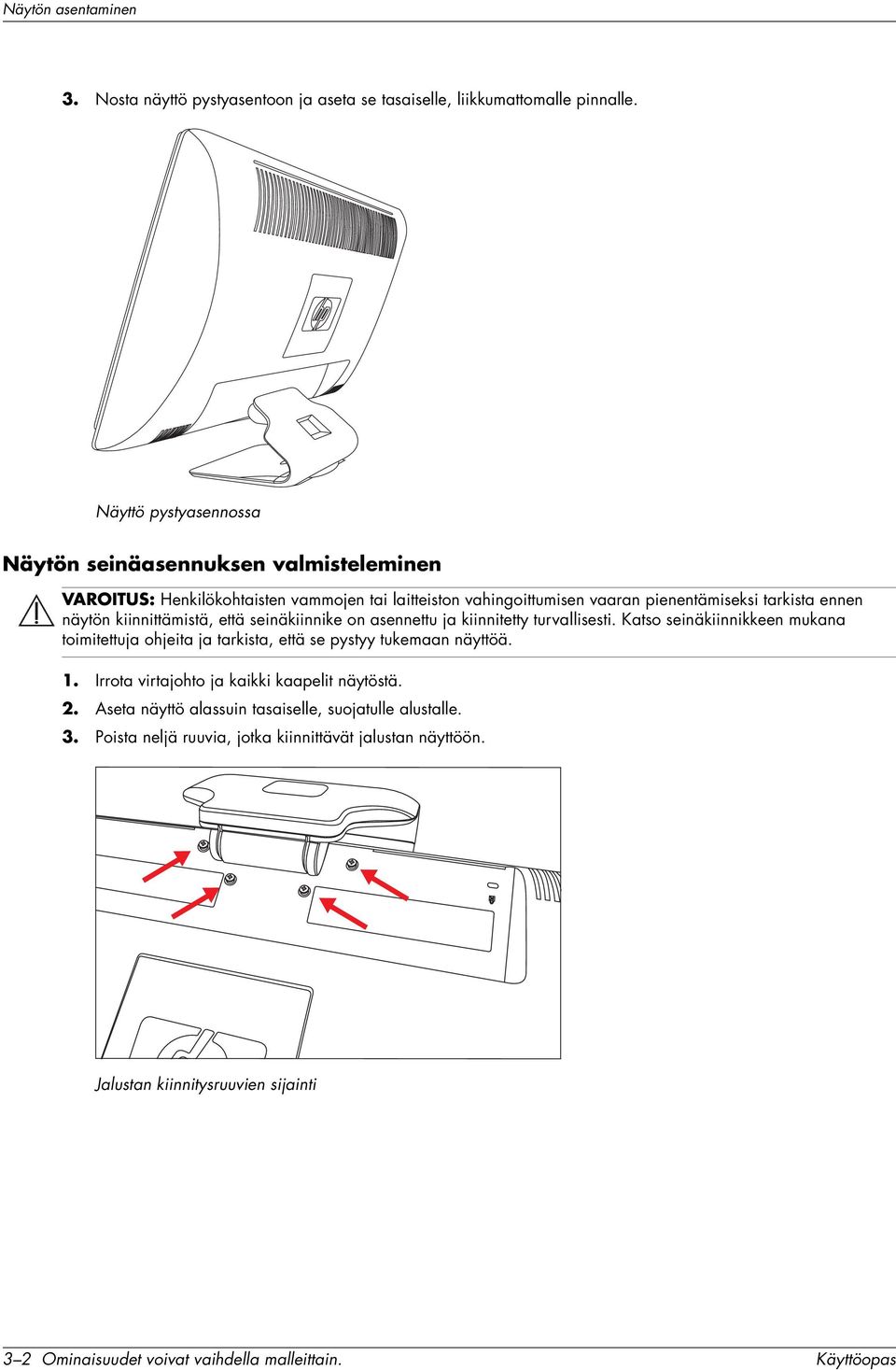 kiinnittämistä, että seinäkiinnike on asennettu ja kiinnitetty turvallisesti. Katso seinäkiinnikkeen mukana toimitettuja ohjeita ja tarkista, että se pystyy tukemaan näyttöä. 1.