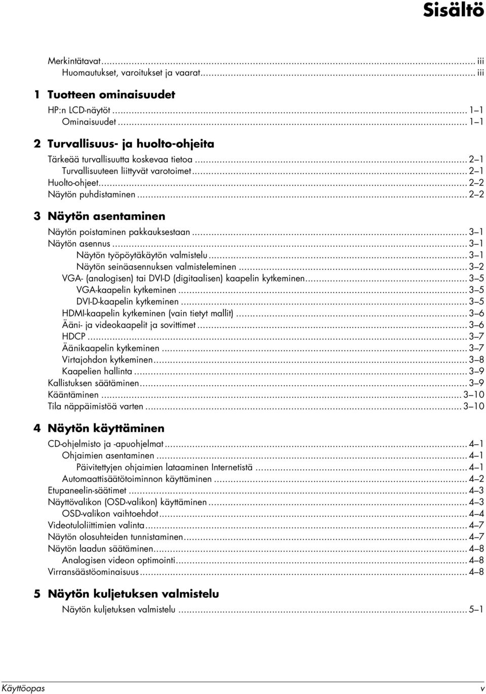 .. 2 2 3 Näytön asentaminen Näytön poistaminen pakkauksestaan... 3 1 Näytön asennus... 3 1 Näytön työpöytäkäytön valmistelu... 3 1 Näytön seinäasennuksen valmisteleminen.