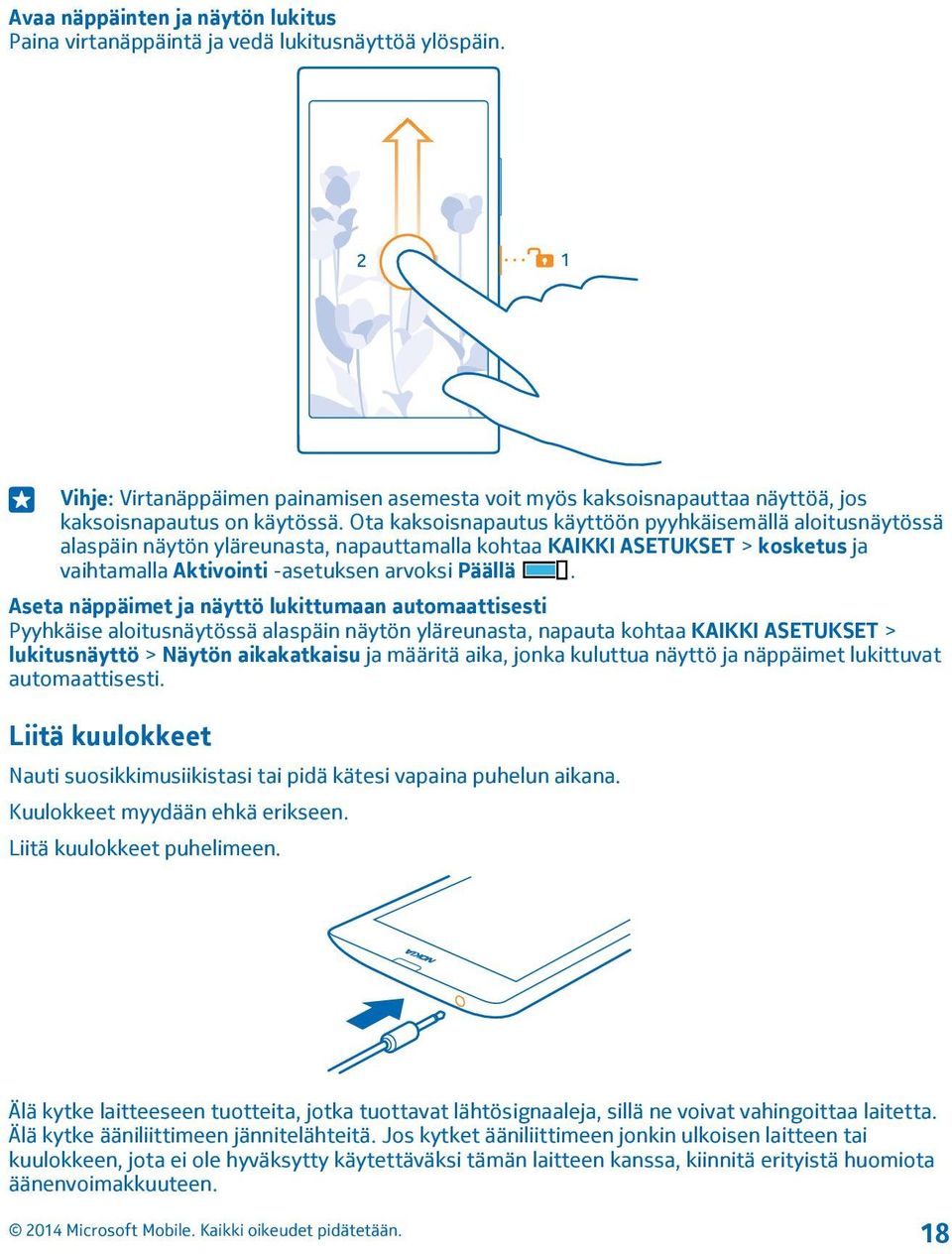 Aseta näppäimet ja näyttö lukittumaan automaattisesti Pyyhkäise aloitusnäytössä alaspäin näytön yläreunasta, napauta kohtaa KAIKKI ASETUKSET > lukitusnäyttö > Näytön aikakatkaisu ja määritä aika,