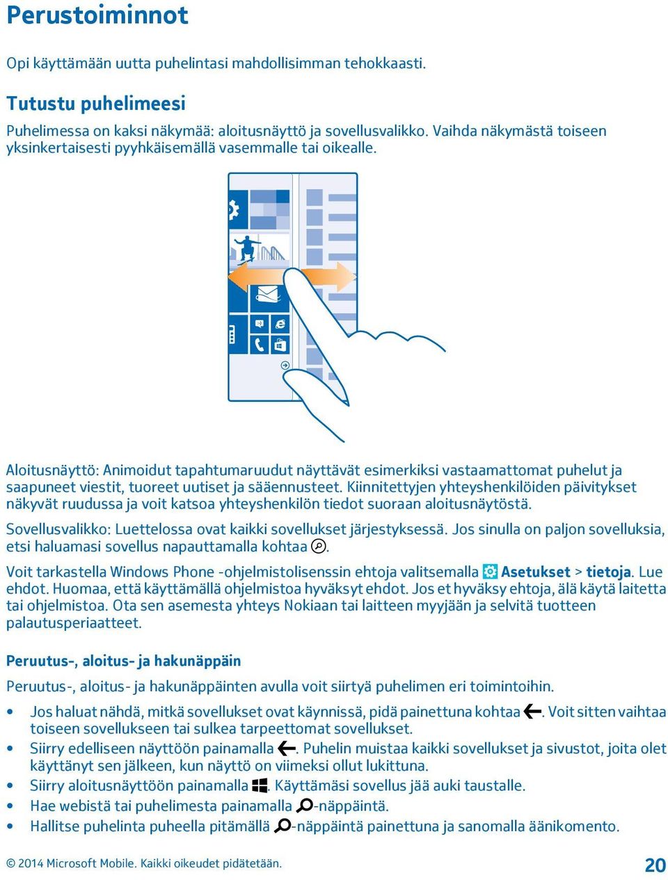 Aloitusnäyttö: Animoidut tapahtumaruudut näyttävät esimerkiksi vastaamattomat puhelut ja saapuneet viestit, tuoreet uutiset ja sääennusteet.