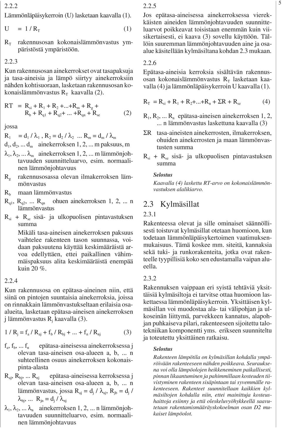 RT = R si + R 1 + R +...+R m + R g + R b + R q1 + R q +... +R qn + R se () jossa R 1 = d 1 / λ 1, R = d / λ... R m = d m / λ m d 1,d,... d m ainekerroksen 1,,... m paksuus, m λ 1, λ,.