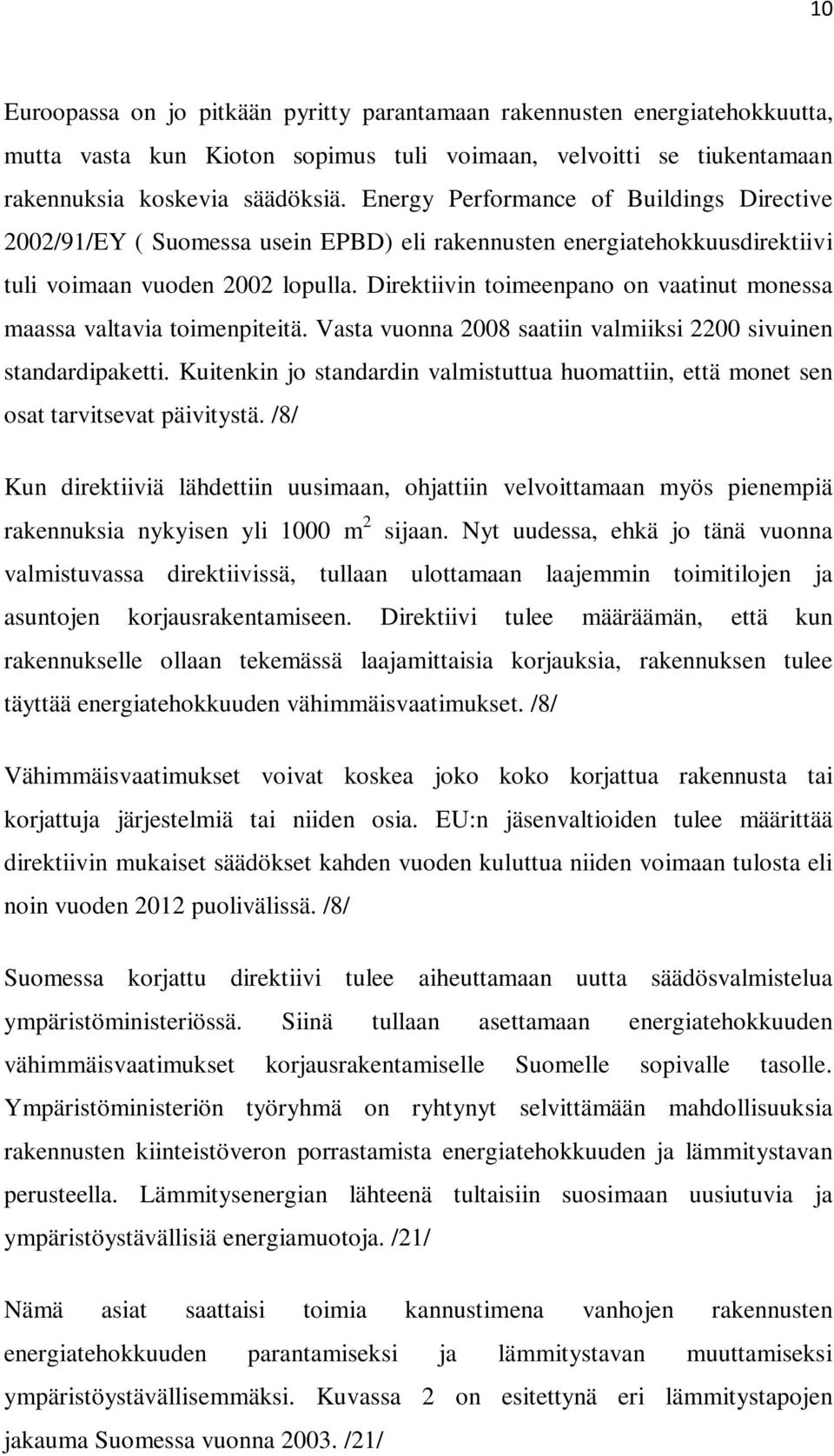 Direktiivin toimeenpano on vaatinut monessa maassa valtavia toimenpiteitä. Vasta vuonna 2008 saatiin valmiiksi 2200 sivuinen standardipaketti.