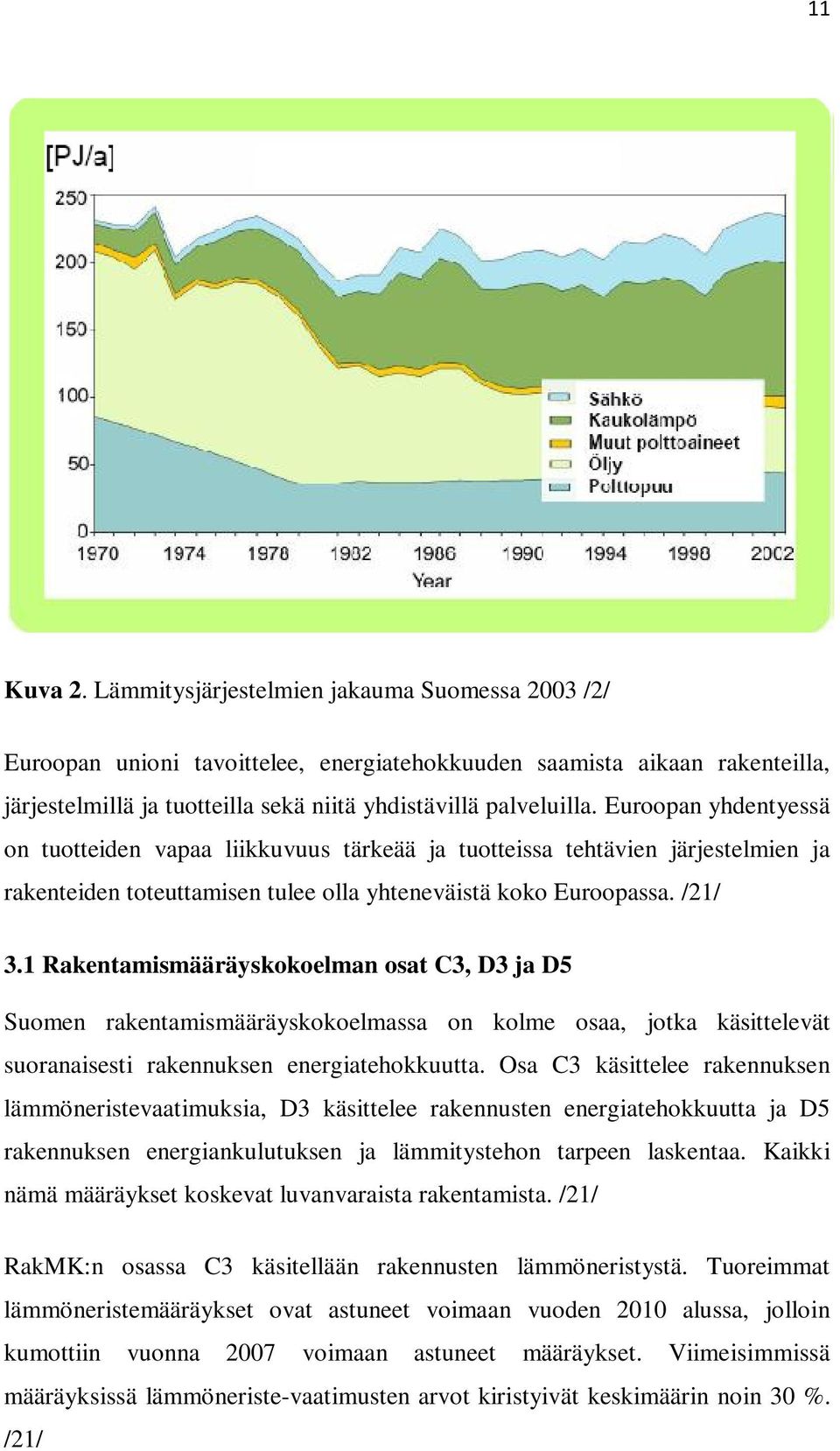 Euroopan yhdentyessä on tuotteiden vapaa liikkuvuus tärkeää ja tuotteissa tehtävien järjestelmien ja rakenteiden toteuttamisen tulee olla yhteneväistä koko Euroopassa. /21/ 3.