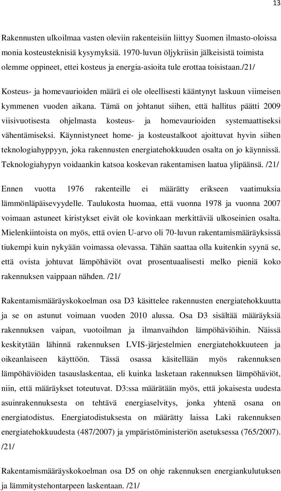 /21/ Kosteus- ja homevaurioiden määrä ei ole oleellisesti kääntynyt laskuun viimeisen kymmenen vuoden aikana.