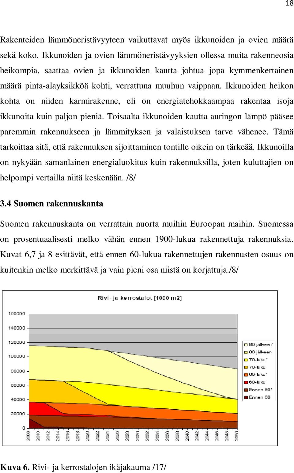 Ikkunoiden heikon kohta on niiden karmirakenne, eli on energiatehokkaampaa rakentaa isoja ikkunoita kuin paljon pieniä.