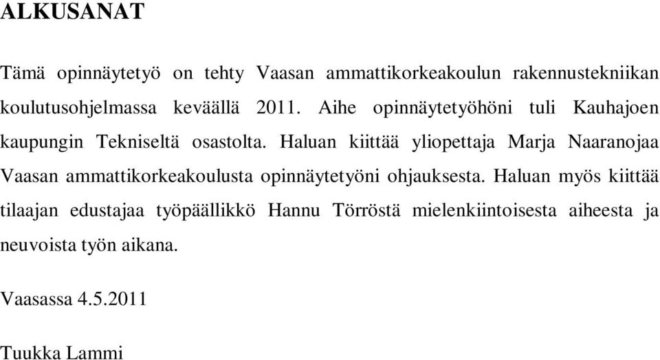 Haluan kiittää yliopettaja Marja Naaranojaa Vaasan ammattikorkeakoulusta opinnäytetyöni ohjauksesta.