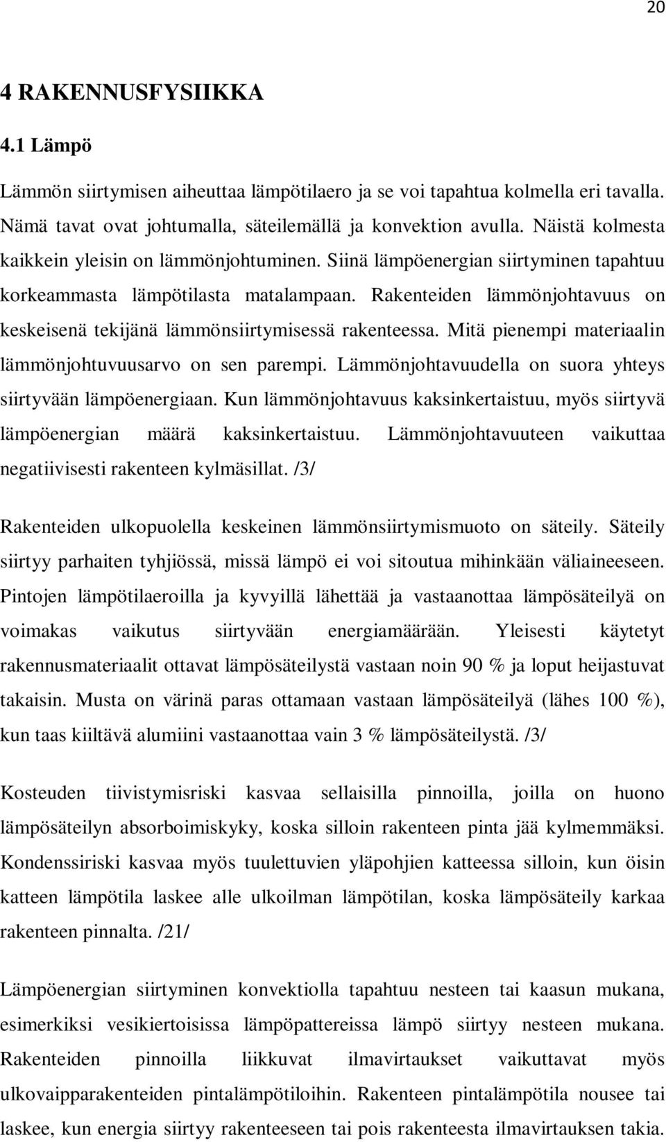 Rakenteiden lämmönjohtavuus on keskeisenä tekijänä lämmönsiirtymisessä rakenteessa. Mitä pienempi materiaalin lämmönjohtuvuusarvo on sen parempi.