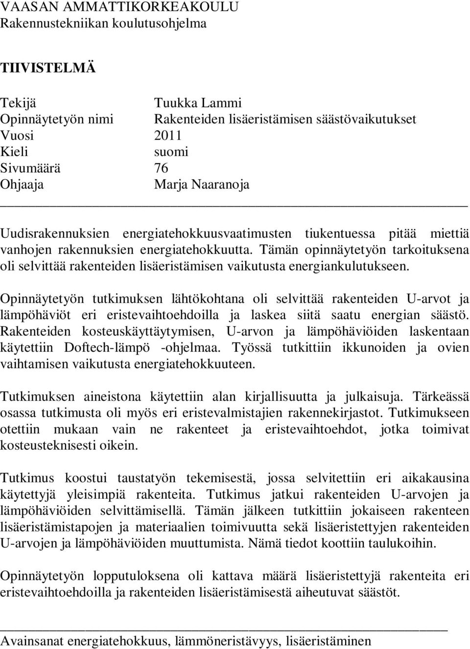 Tämän opinnäytetyön tarkoituksena oli selvittää rakenteiden lisäeristämisen vaikutusta energiankulutukseen.