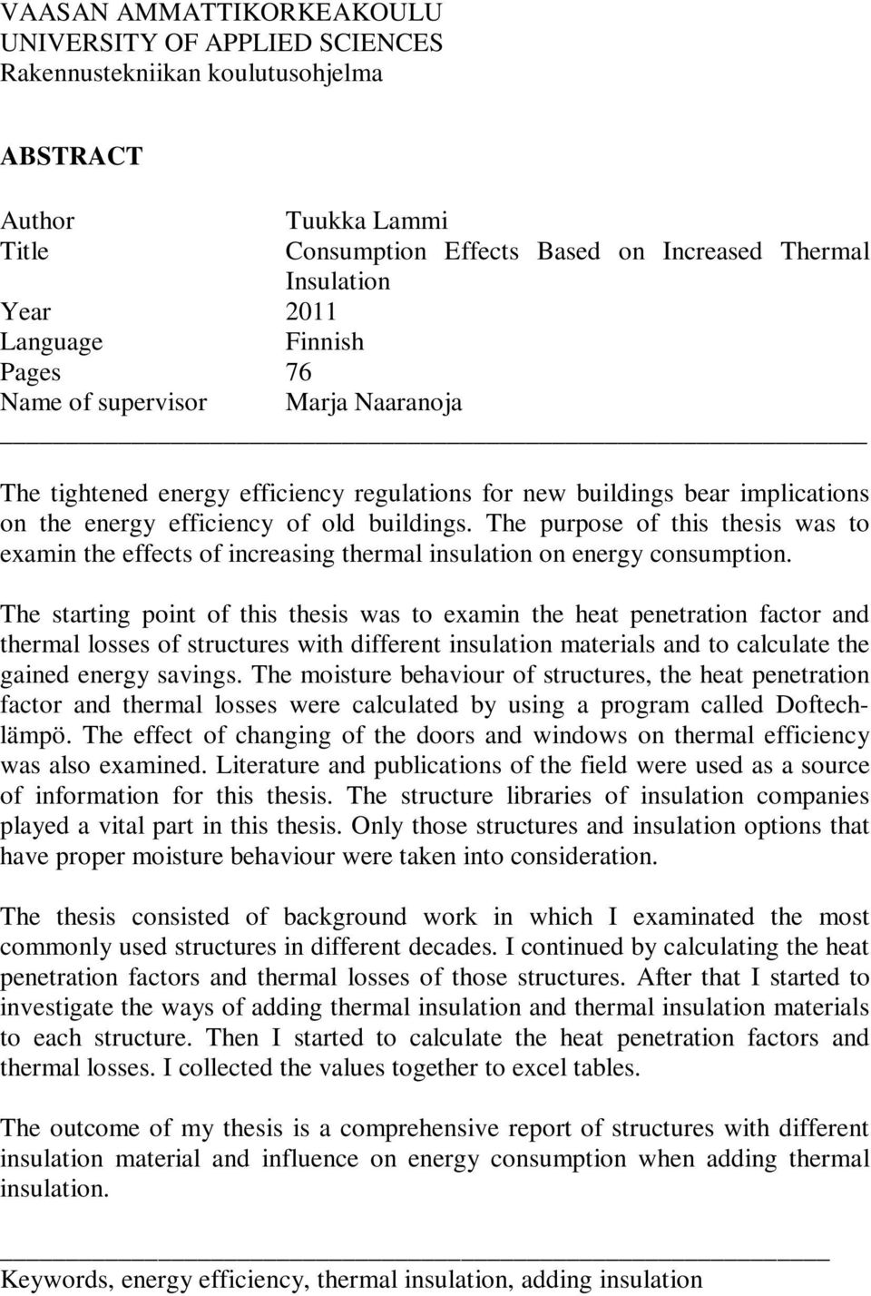 The purpose of this thesis was to examin the effects of increasing thermal insulation on energy consumption.