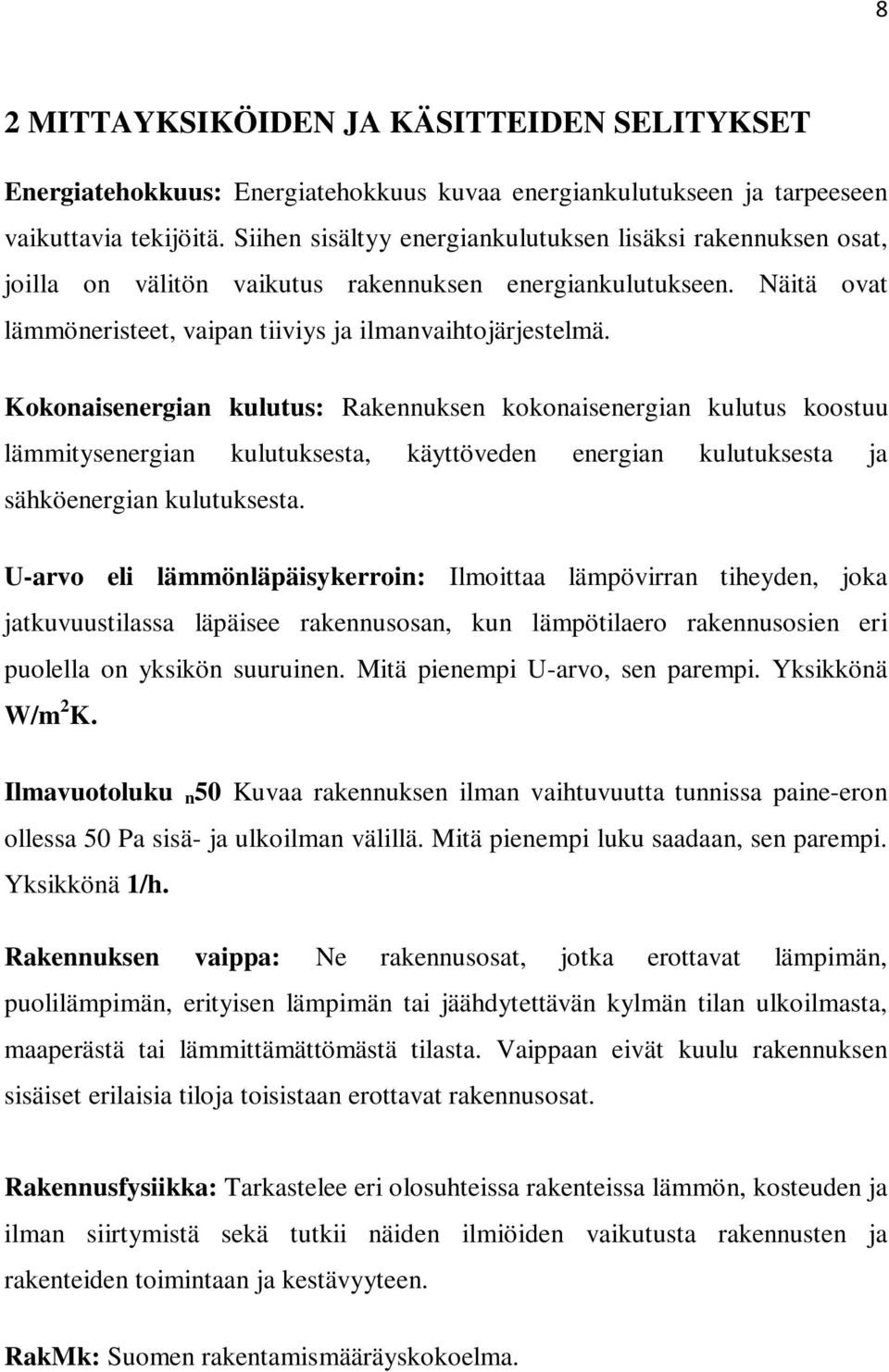 Kokonaisenergian kulutus: Rakennuksen kokonaisenergian kulutus koostuu lämmitysenergian kulutuksesta, käyttöveden energian kulutuksesta ja sähköenergian kulutuksesta.