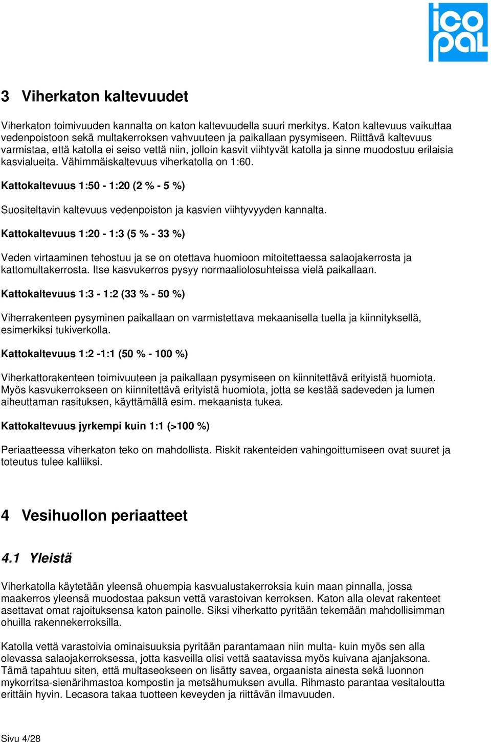 Kattokaltevuus 1:50-1:20 (2 % - 5 %) Suositeltavin kaltevuus vedenpoiston ja kasvien viihtyvyyden kannalta.