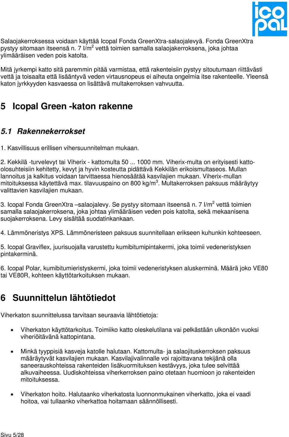 Mitä jyrkempi katto sitä paremmin pitää varmistaa, että rakenteisiin pystyy sitoutumaan riittävästi vettä ja toisaalta että lisääntyvä veden virtausnopeus ei aiheuta ongelmia itse rakenteelle.