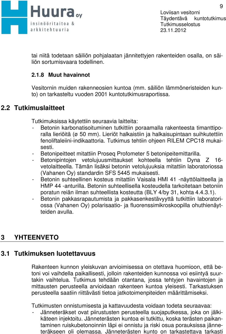 01 kuntotutkimusraportissa. 2.2 Tutkimuslaitteet Tutkimuksissa käytettiin seuraavia laitteita: - Betonin karbonatisoituminen tutkittiin poraamalla rakenteesta timanttiporalla lieriöitä (ø 50 mm).