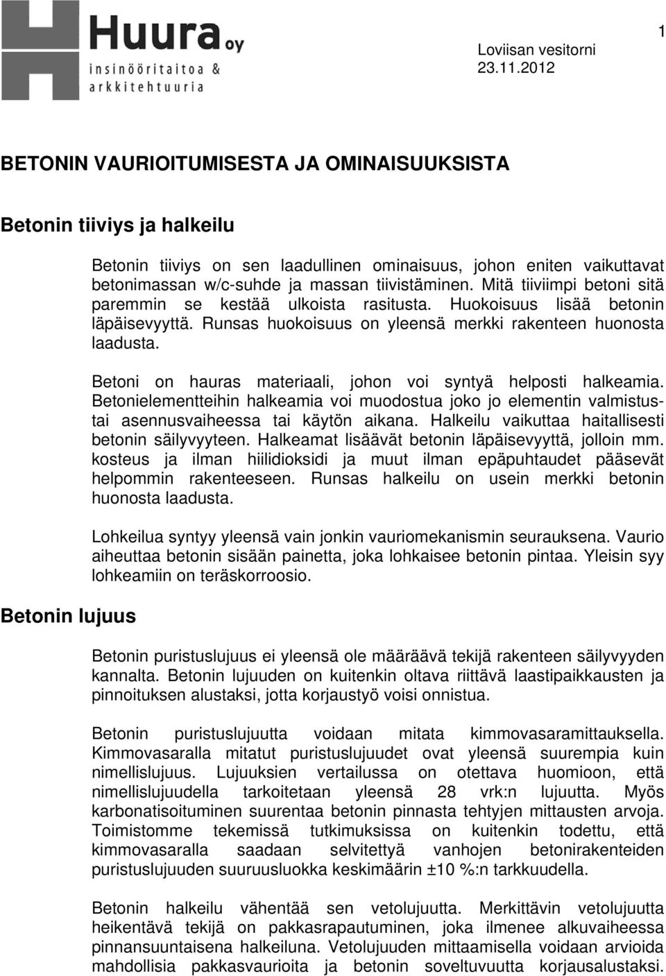 tiivistäminen. Mitä tiiviimpi betoni sitä paremmin se kestää ulkoista rasitusta. Huokoisuus lisää betonin läpäisevyyttä. Runsas huokoisuus on yleensä merkki rakenteen huonosta laadusta.