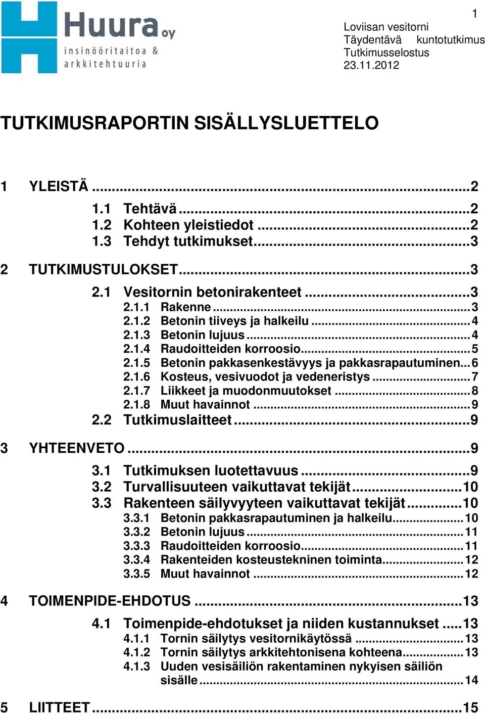 .. 6 2.1.6 Kosteus, vesivuodot ja vedeneristys... 7 2.1.7 Liikkeet ja muodonmuutokset... 8 2.1.8 Muut havainnot... 9 2.2 Tutkimuslaitteet... 9 3 YHTEENVETO... 9 3.1 Tutkimuksen luotettavuus... 9 3.2 Turvallisuuteen vaikuttavat tekijät.