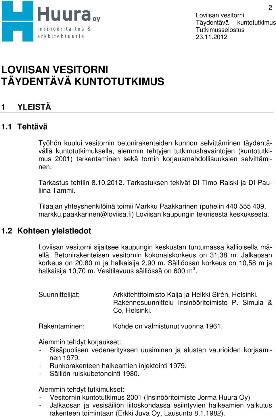 korjausmahdollisuuksien selvittäminen. Tarkastus tehtiin 8.10.2012. Tarkastuksen tekivät DI Timo Raiski ja DI Pauliina Tammi.
